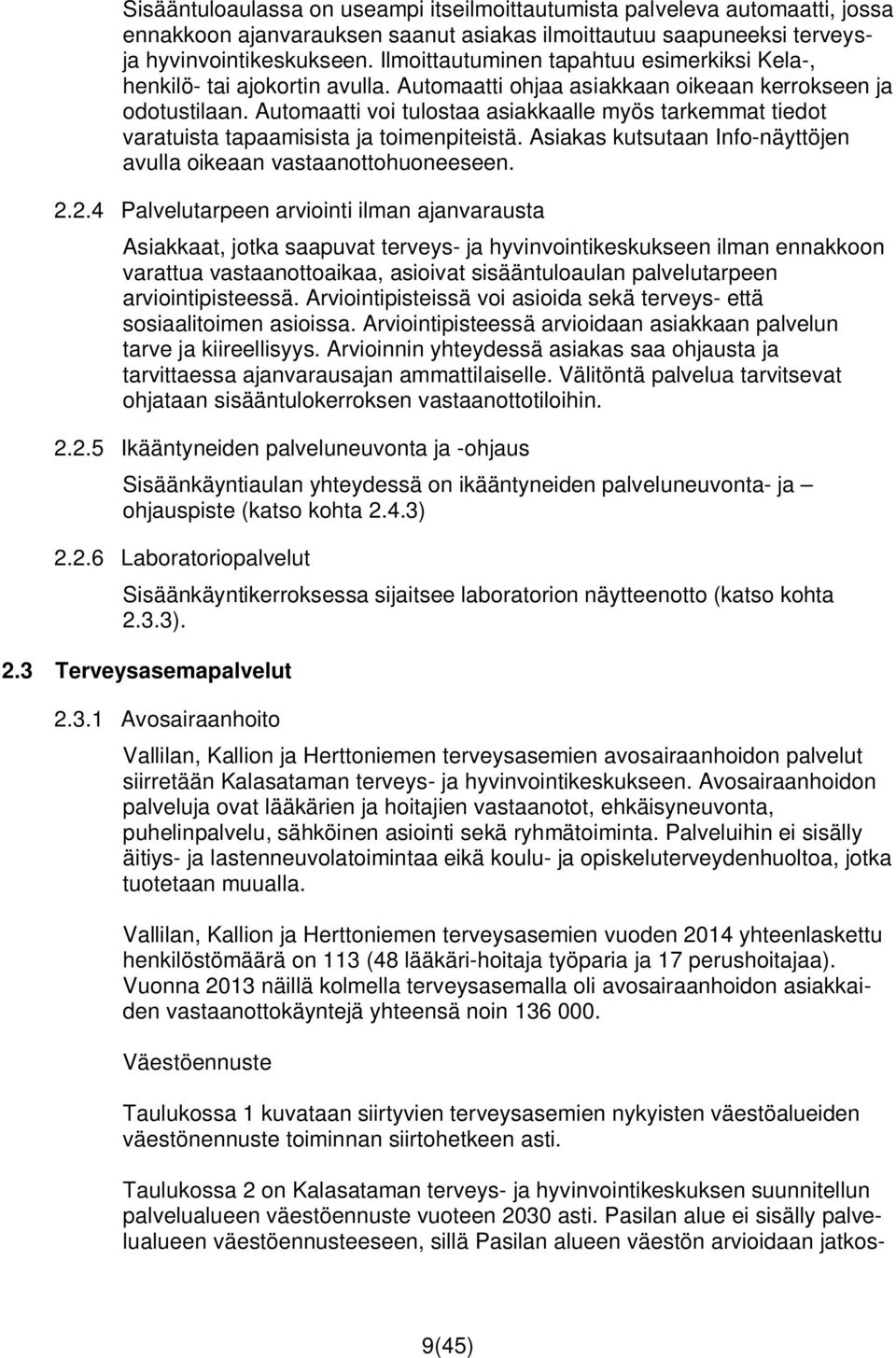 Automaatti voi tulostaa asiakkaalle myös tarkemmat tiedot varatuista tapaamisista ja toimenpiteistä. Asiakas kutsutaan Info-näyttöjen avulla oikeaan vastaanottohuoneeseen. 2.