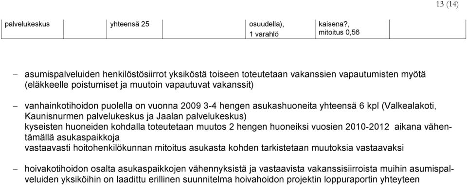 vuonna 2009 3-4 hengen asukashuoneita yhteensä 6 kpl (Valkealakoti, Kaunisnurmen palvelukeskus ja Jaalan palvelukeskus) kyseisten huoneiden kohdalla toteutetaan muutos 2 hengen huoneiksi vuosien