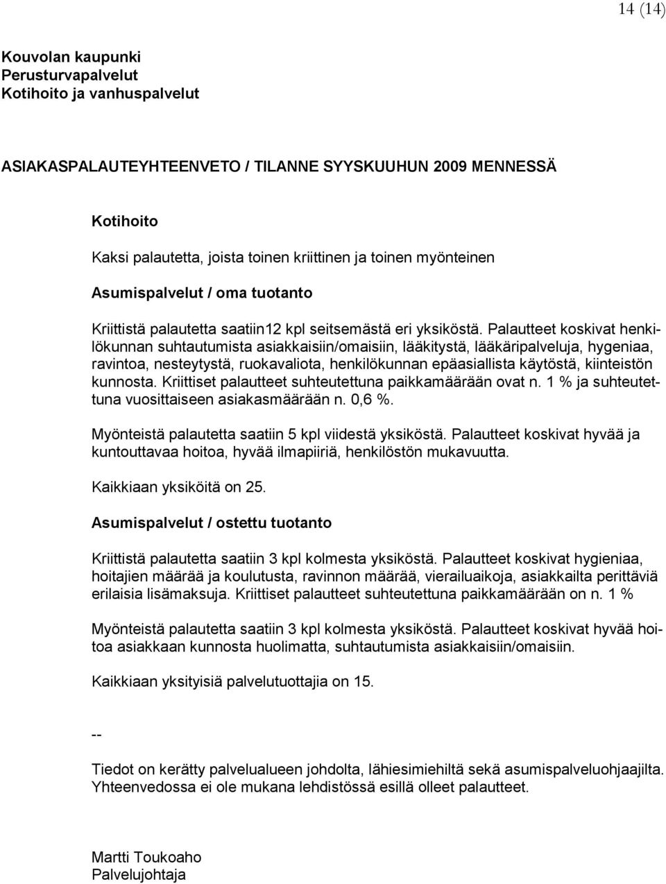 Palautteet koskivat henkilökunnan suhtautumista asiakkaisiin/omaisiin, lääkitystä, lääkäripalveluja, hygeniaa, ravintoa, nesteytystä, ruokavaliota, henkilökunnan epäasiallista käytöstä, kiinteistön