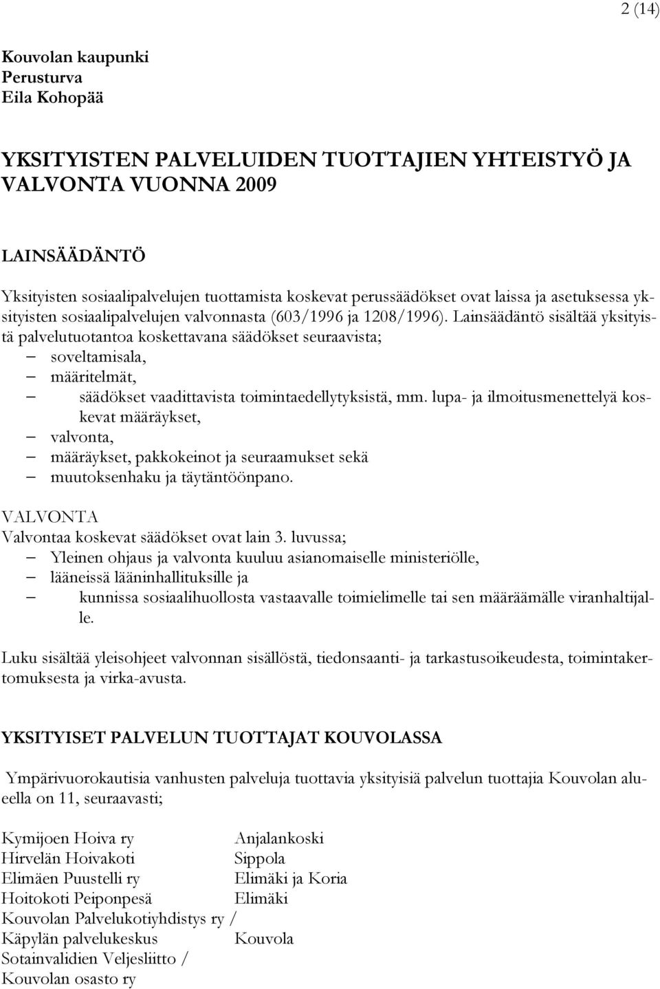 Lainsäädäntö sisältää yksityistä palvelutuotantoa koskettavana säädökset seuraavista; soveltamisala, määritelmät, säädökset vaadittavista toimintaedellytyksistä, mm.