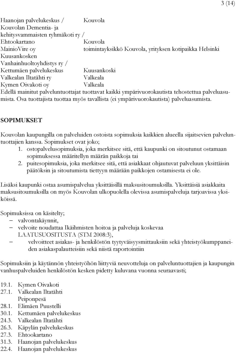 tehostettua palveluasumista. Osa tuottajista tuottaa myös tavallista (ei ympärivuorokautista) palveluasumista.