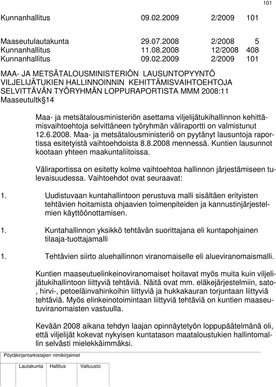 2009 2/2009 101 MAA- JA METSÄTALOUSMINISTERIÖN LAUSUNTOPYYNTÖ VILJELIJÄTUKIEN HALLINNOINNIN KEHITTÄMISVAIHTOEHTOJA SELVITTÄVÄN TYÖRYHMÄN LOPPURAPORTISTA MMM 2008:11 Maaseutultk 14 Maa- ja