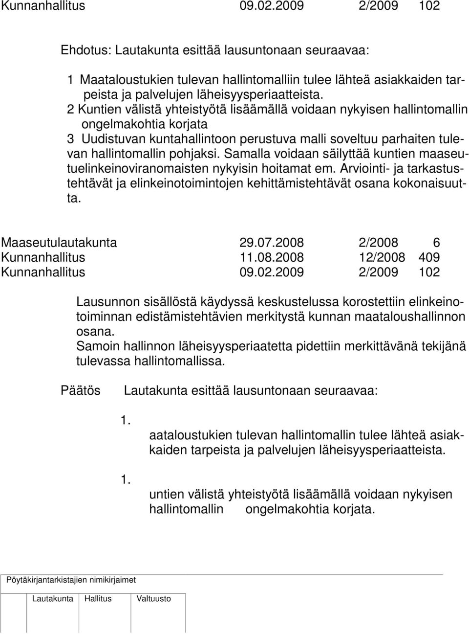 2 Kuntien välistä yhteistyötä lisäämällä voidaan nykyisen hallintomallin ongelmakohtia korjata 3 Uudistuvan kuntahallintoon perustuva malli soveltuu parhaiten tulevan hallintomallin pohjaksi.