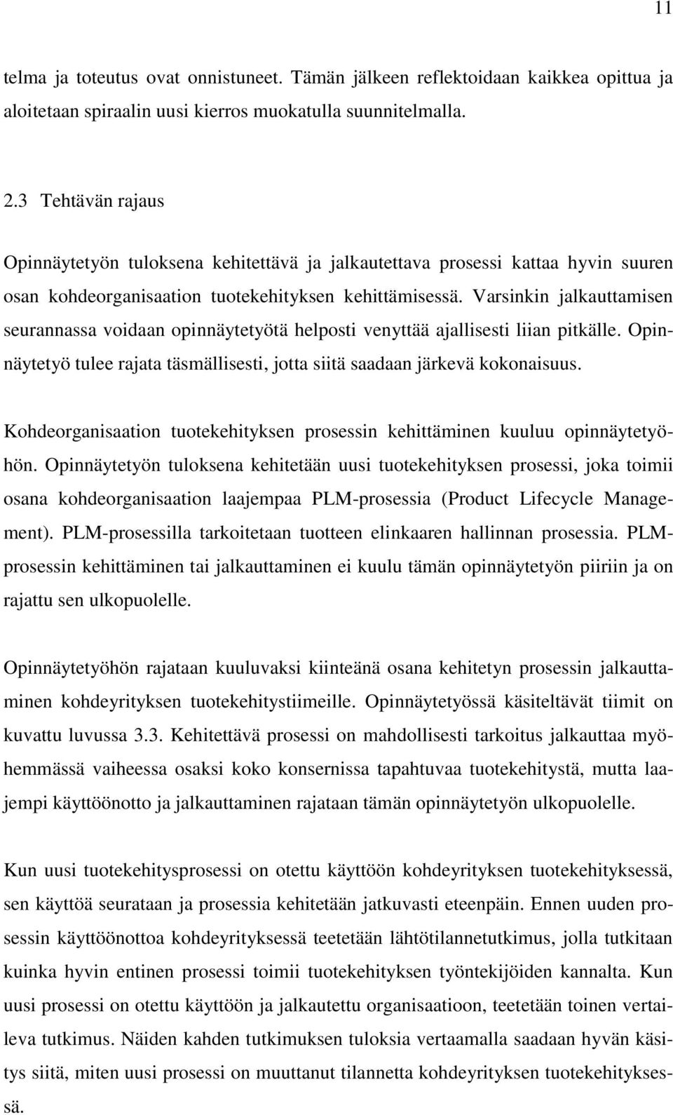 Varsinkin jalkauttamisen seurannassa voidaan opinnäytetyötä helposti venyttää ajallisesti liian pitkälle. Opinnäytetyö tulee rajata täsmällisesti, jotta siitä saadaan järkevä kokonaisuus.