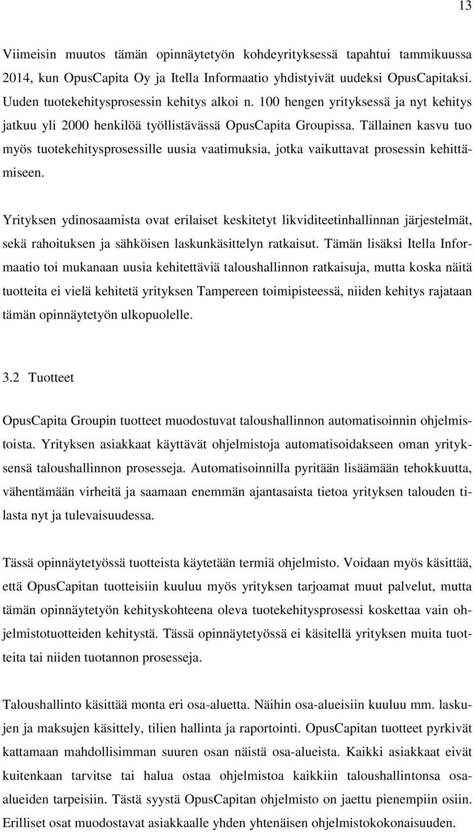 Tällainen kasvu tuo myös tuotekehitysprosessille uusia vaatimuksia, jotka vaikuttavat prosessin kehittämiseen.