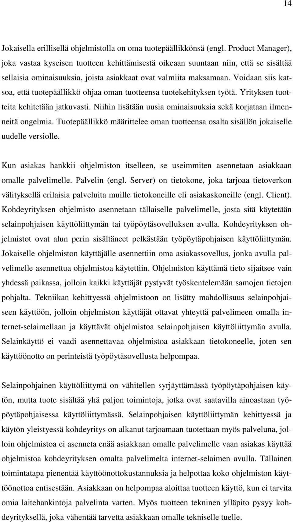 Voidaan siis katsoa, että tuotepäällikkö ohjaa oman tuotteensa tuotekehityksen työtä. Yrityksen tuotteita kehitetään jatkuvasti. Niihin lisätään uusia ominaisuuksia sekä korjataan ilmenneitä ongelmia.