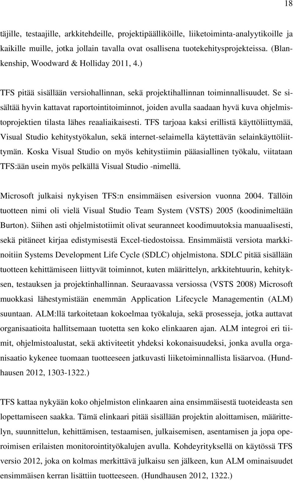 Se sisältää hyvin kattavat raportointitoiminnot, joiden avulla saadaan hyvä kuva ohjelmistoprojektien tilasta lähes reaaliaikaisesti.