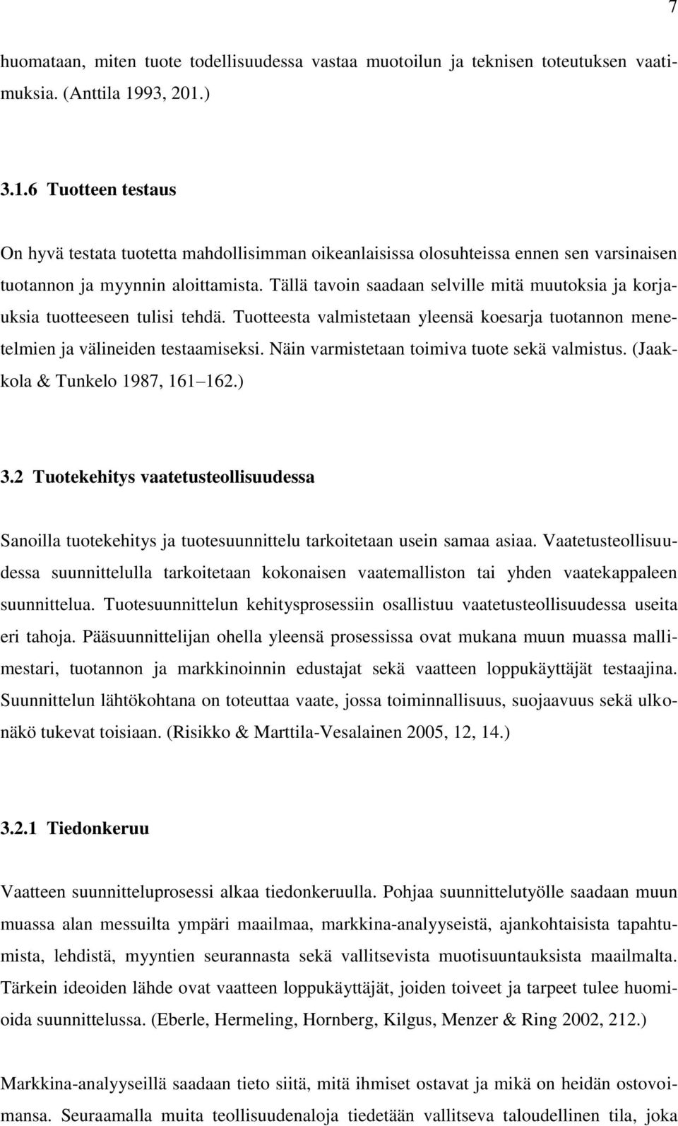 Tällä tavoin saadaan selville mitä muutoksia ja korjauksia tuotteeseen tulisi tehdä. Tuotteesta valmistetaan yleensä koesarja tuotannon menetelmien ja välineiden testaamiseksi.