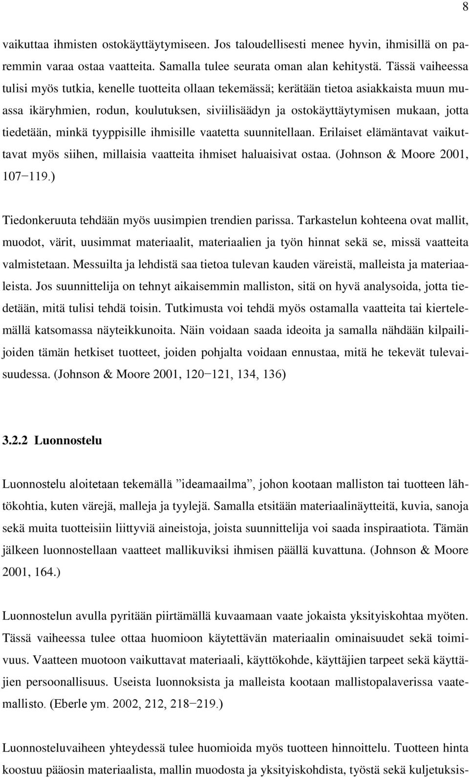 tiedetään, minkä tyyppisille ihmisille vaatetta suunnitellaan. Erilaiset elämäntavat vaikuttavat myös siihen, millaisia vaatteita ihmiset haluaisivat ostaa. (Johnson & Moore 2001, 107 119.