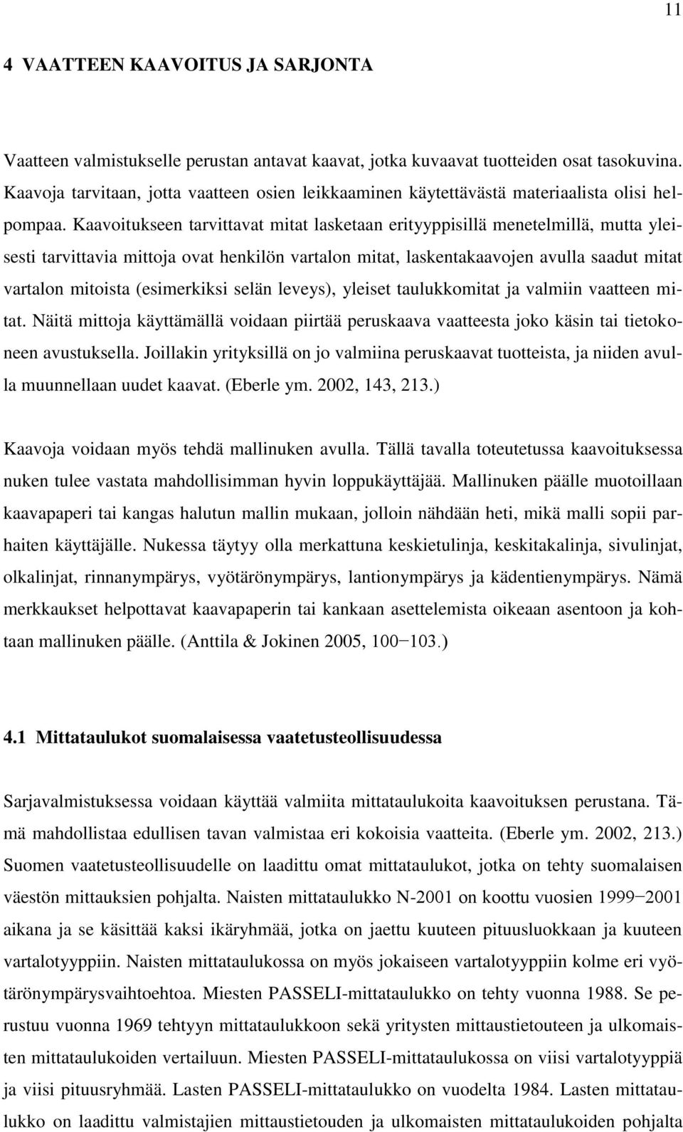 Kaavoitukseen tarvittavat mitat lasketaan erityyppisillä menetelmillä, mutta yleisesti tarvittavia mittoja ovat henkilön vartalon mitat, laskentakaavojen avulla saadut mitat vartalon mitoista