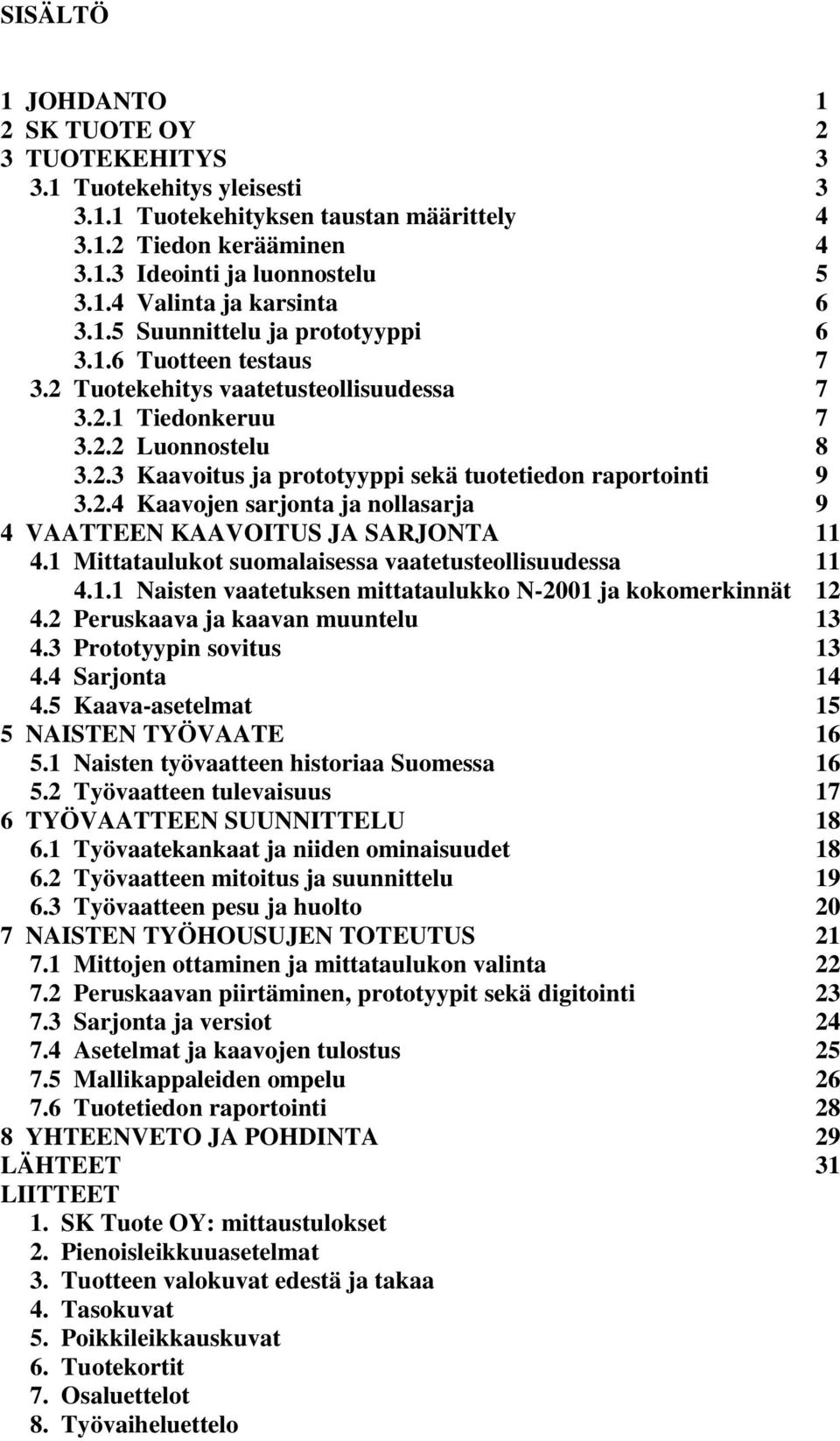 2.4 Kaavojen sarjonta ja nollasarja 9 4 VAATTEEN KAAVOITUS JA SARJONTA 11 4.1 Mittataulukot suomalaisessa vaatetusteollisuudessa 11 4.1.1 Naisten vaatetuksen mittataulukko N-2001 ja kokomerkinnät 12 4.