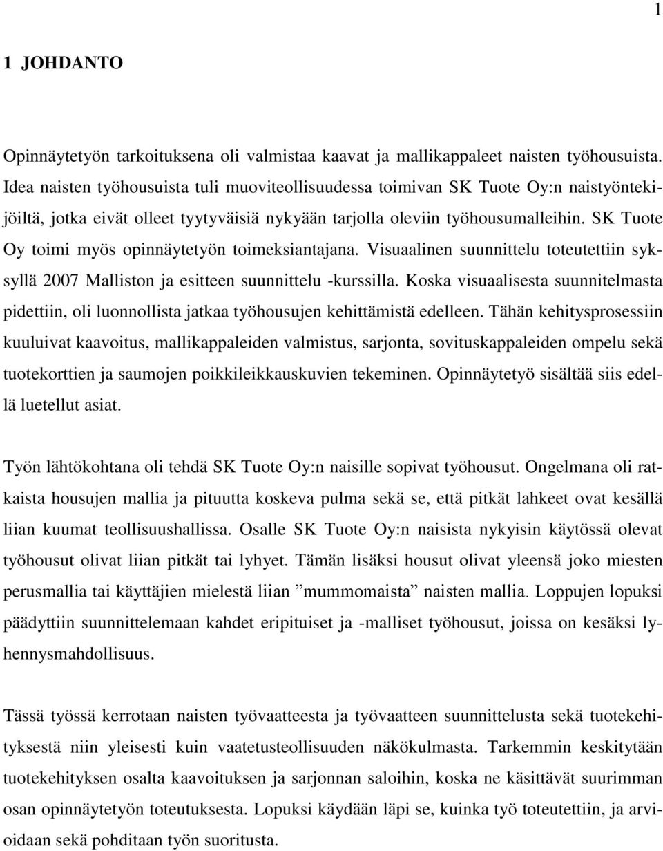 SK Tuote Oy toimi myös opinnäytetyön toimeksiantajana. Visuaalinen suunnittelu toteutettiin syksyllä 2007 Malliston ja esitteen suunnittelu -kurssilla.