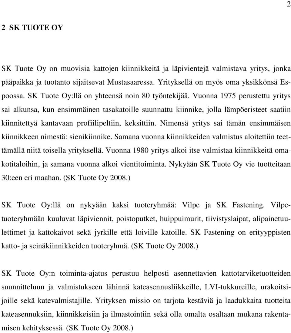 Vuonna 1975 perustettu yritys sai alkunsa, kun ensimmäinen tasakatoille suunnattu kiinnike, jolla lämpöeristeet saatiin kiinnitettyä kantavaan profiilipeltiin, keksittiin.