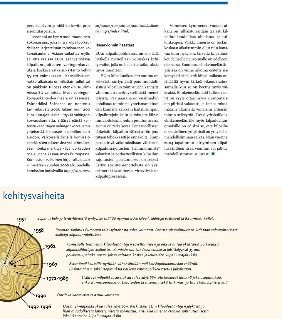 Kansallisia ennakkoratkaisuja on hiljattain tullut tai on piakkoin tulossa etenkin suurimmissa EU-valtioissa. Myös vahingonkorvauskanteiden määrä on kasvussa.