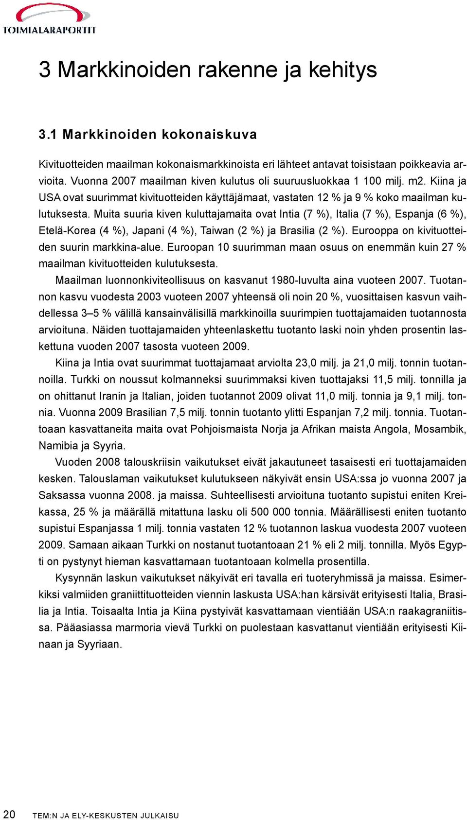 Muita suuria kiven kuluttajamaita ovat Intia (7 %), Italia (7 %), Espanja (6 %), Etelä-Korea (4 %), Japani (4 %), Taiwan (2 %) ja Brasilia (2 %). Eurooppa on kivituotteiden suurin markkina-alue.