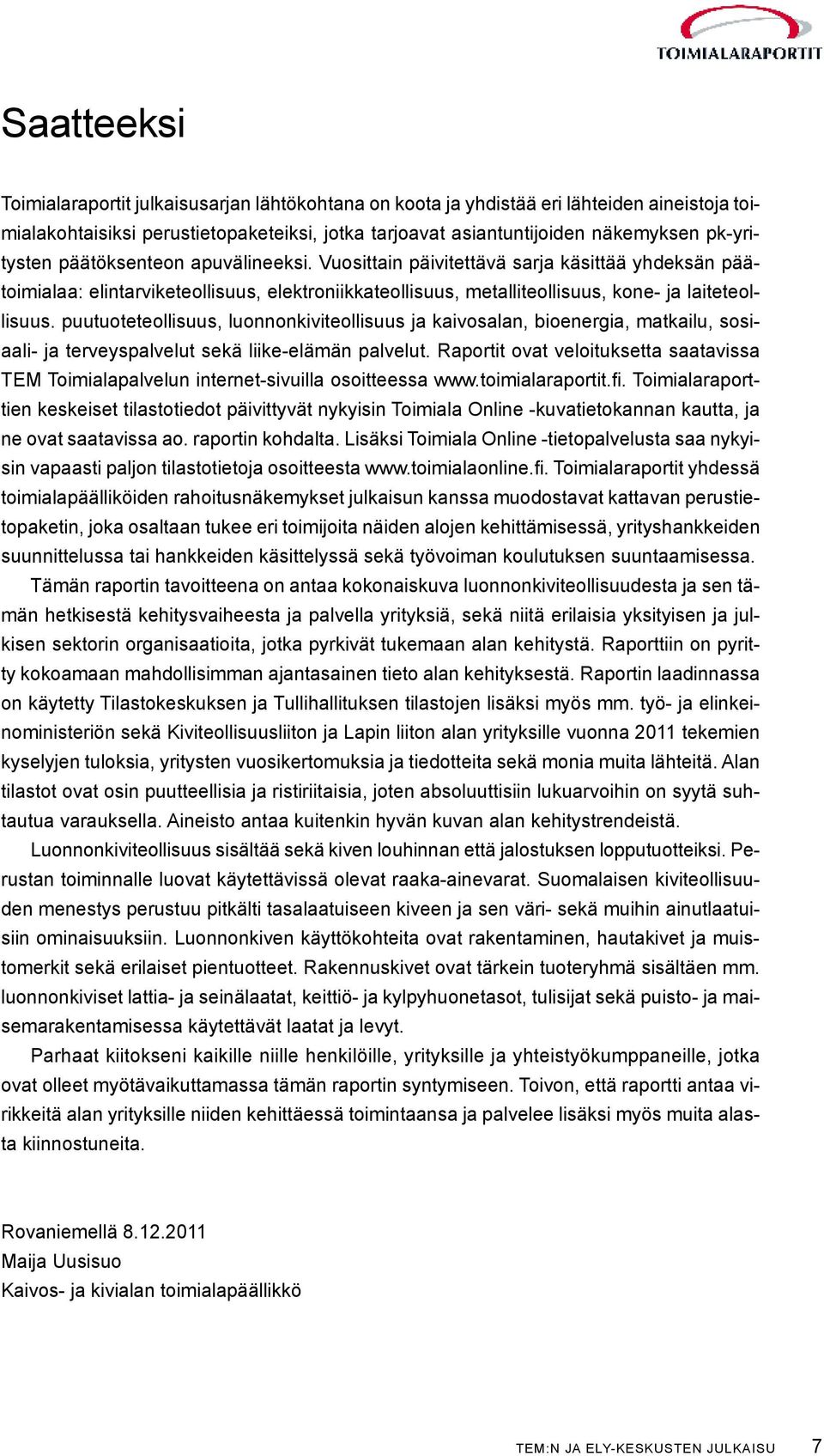 puutuoteteollisuus, luonnonkiviteollisuus ja kaivosalan, bioenergia, matkailu, sosiaali- ja terveyspalvelut sekä liike-elämän palvelut.