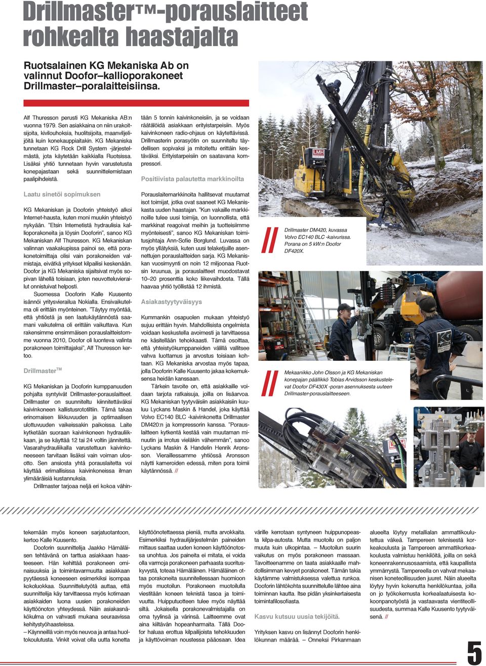 KG Mekaniska tunnetaan KG Rock Drill System -järjestelmästä, jota käytetään kaikkialla Ruotsissa. Lisäksi yhtiö tunnetaan hyvin varustetusta konepajastaan sekä suunnittelemistaan paalipihdeistä.