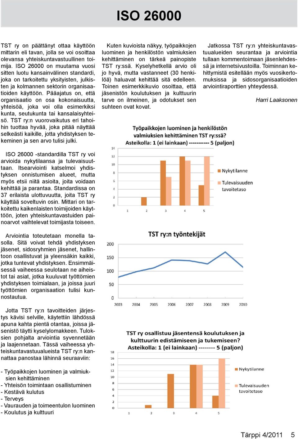 Pääajatus on, että organisaatio on osa kokonaisuutta, yhteisöä, joka voi olla esimerkiksi kunta, seutukunta tai kansalaisyhteisö.