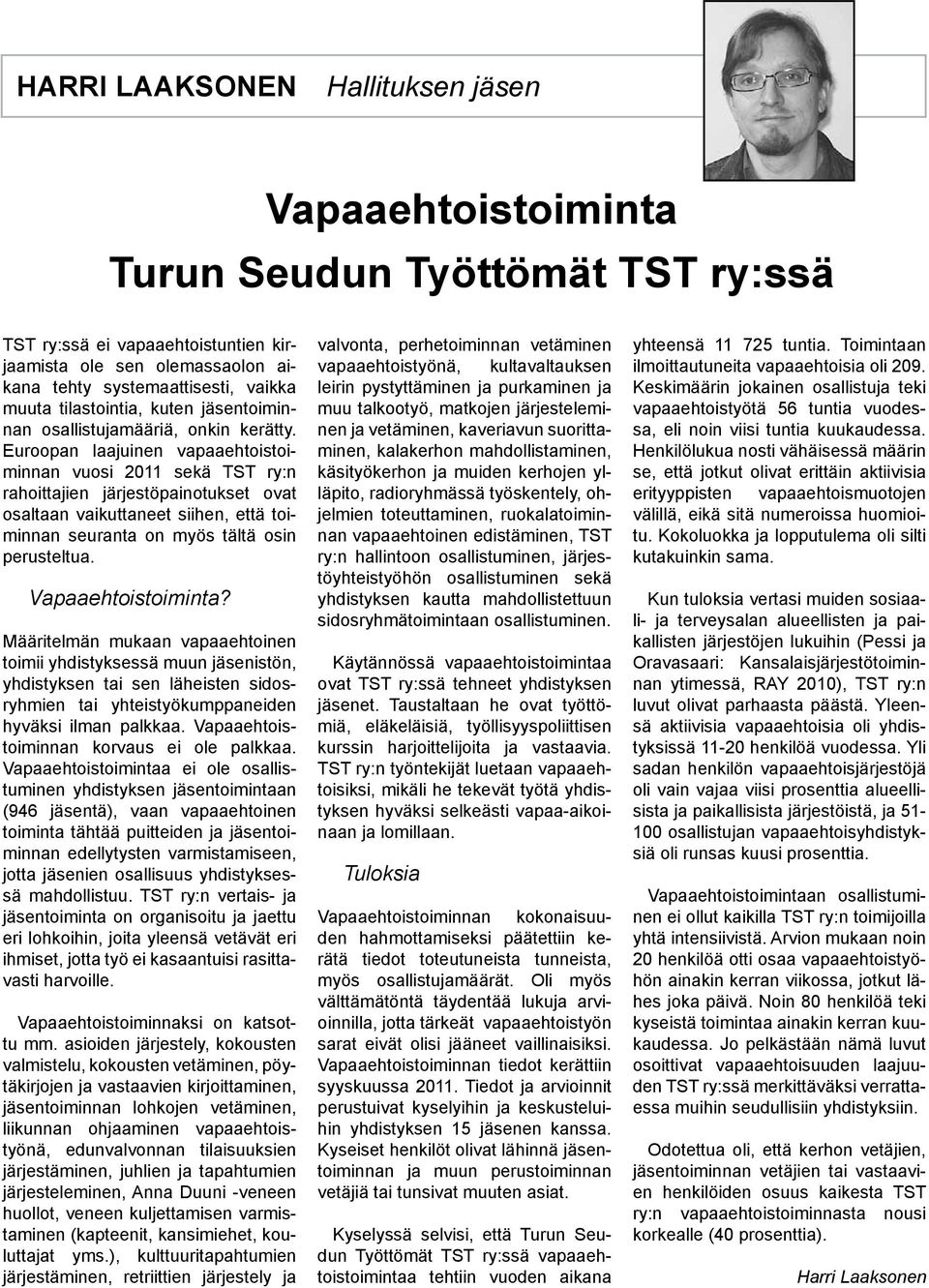 Euroopan laajuinen vapaaehtoistoiminnan vuosi 2011 sekä TST ry:n rahoittajien järjestöpainotukset ovat osaltaan vaikuttaneet siihen, että toiminnan seuranta on myös tältä osin perusteltua.