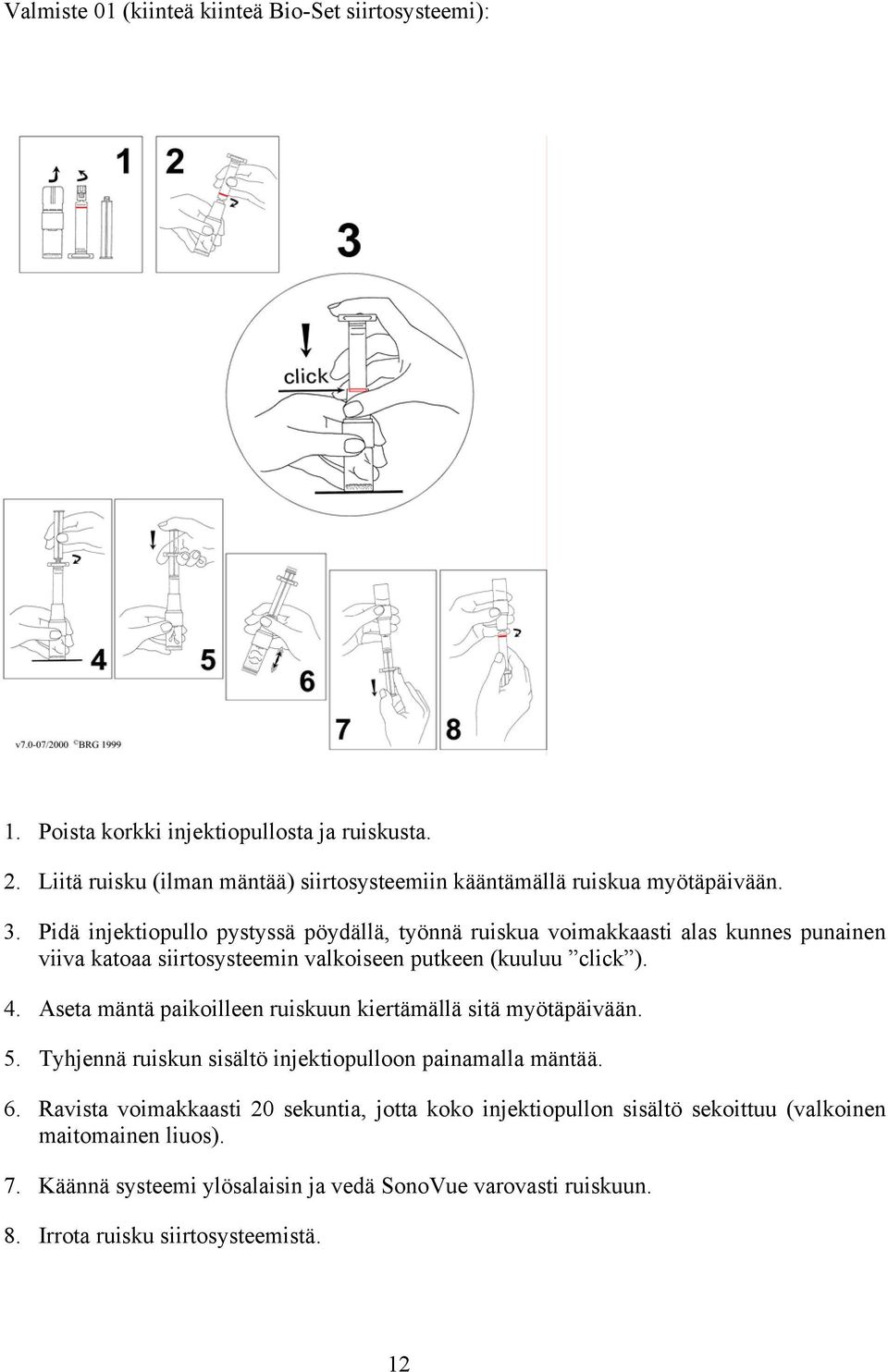 Pidä injektiopullo pystyssä pöydällä, työnnä ruiskua voimakkaasti alas kunnes punainen viiva katoaa siirtosysteemin valkoiseen putkeen (kuuluu click ). 4.