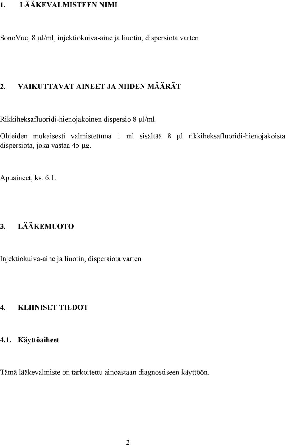 Ohjeiden mukaisesti valmistettuna 1 ml sisältää 8 µl rikkiheksafluoridi-hienojakoista dispersiota, joka vastaa 45 µg.