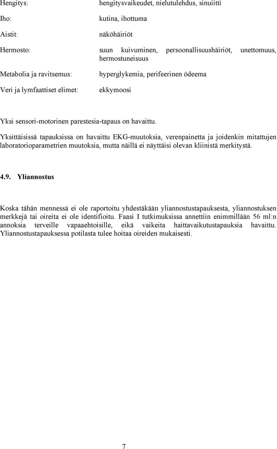 Yksittäisissä tapauksissa on havaittu EKG-muutoksia, verenpainetta ja joidenkin mitattujen laboratorioparametrien muutoksia, mutta näillä ei näyttäisi olevan kliinistä merkitystä. 4.9.