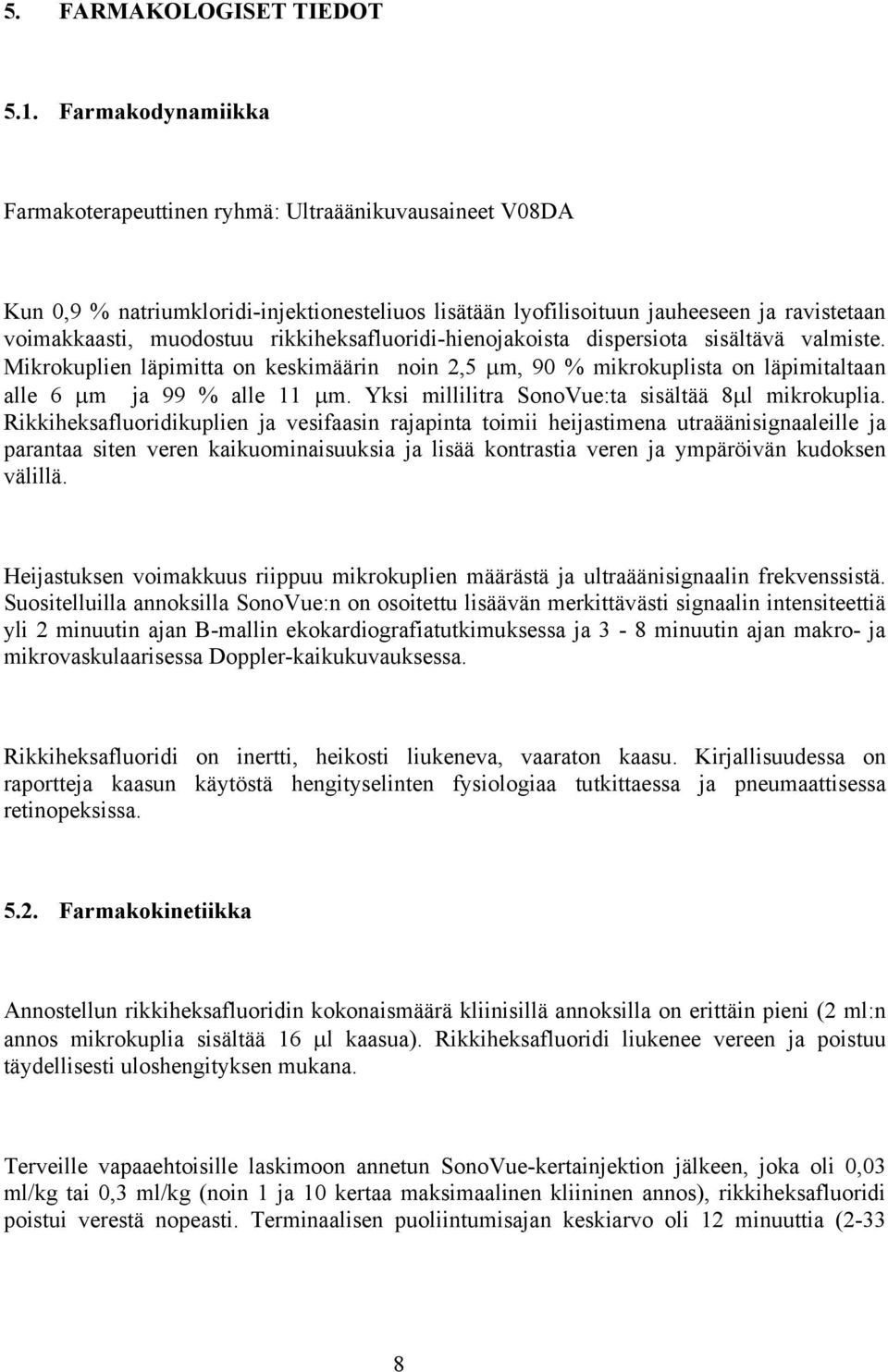 rikkiheksafluoridi-hienojakoista dispersiota sisältävä valmiste. Mikrokuplien läpimitta on keskimäärin noin 2,5 µm, 90 % mikrokuplista on läpimitaltaan alle 6 µm ja 99 % alle 11 µm.