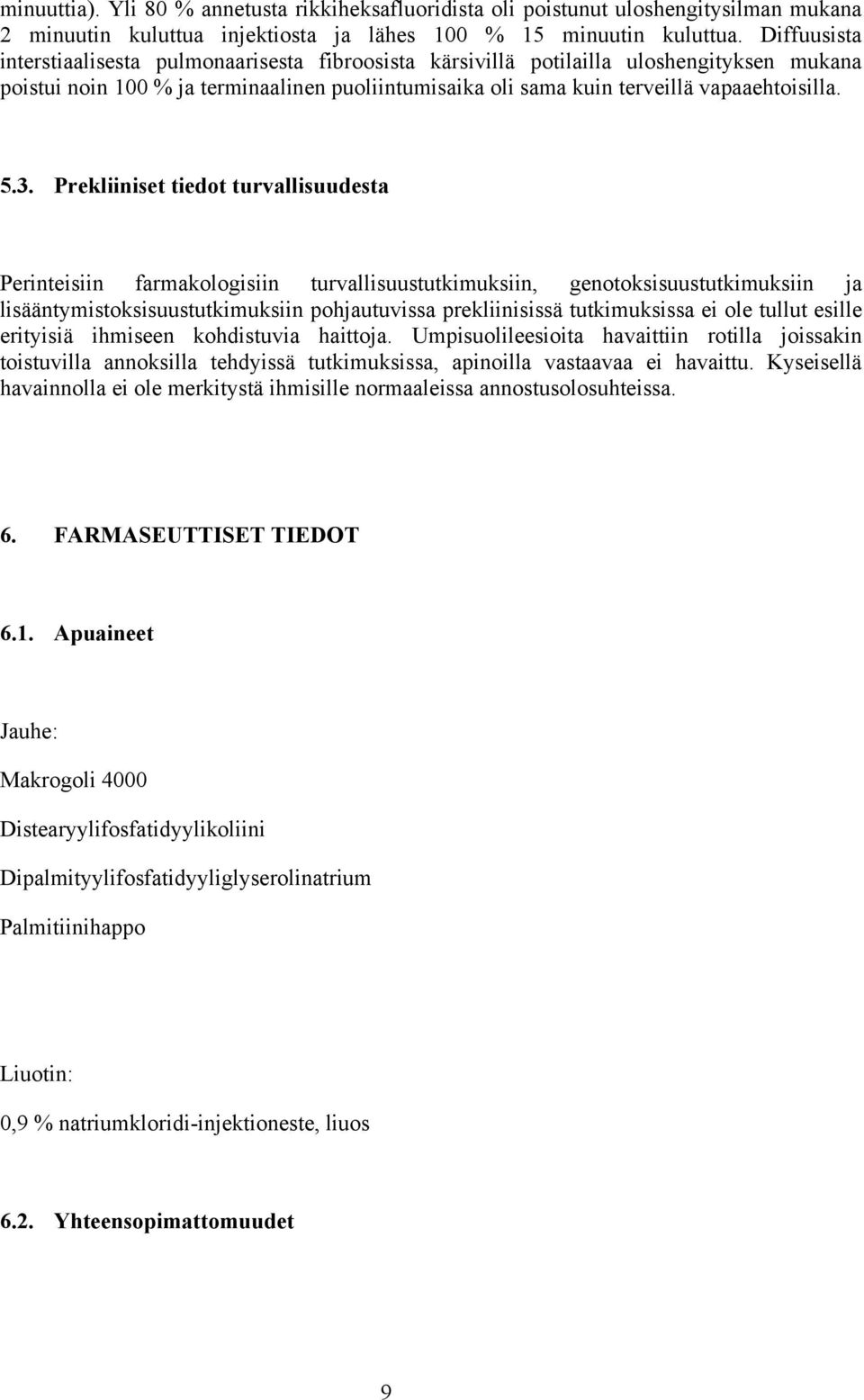 3. Prekliiniset tiedot turvallisuudesta Perinteisiin farmakologisiin turvallisuustutkimuksiin, genotoksisuustutkimuksiin ja lisääntymistoksisuustutkimuksiin pohjautuvissa prekliinisissä tutkimuksissa