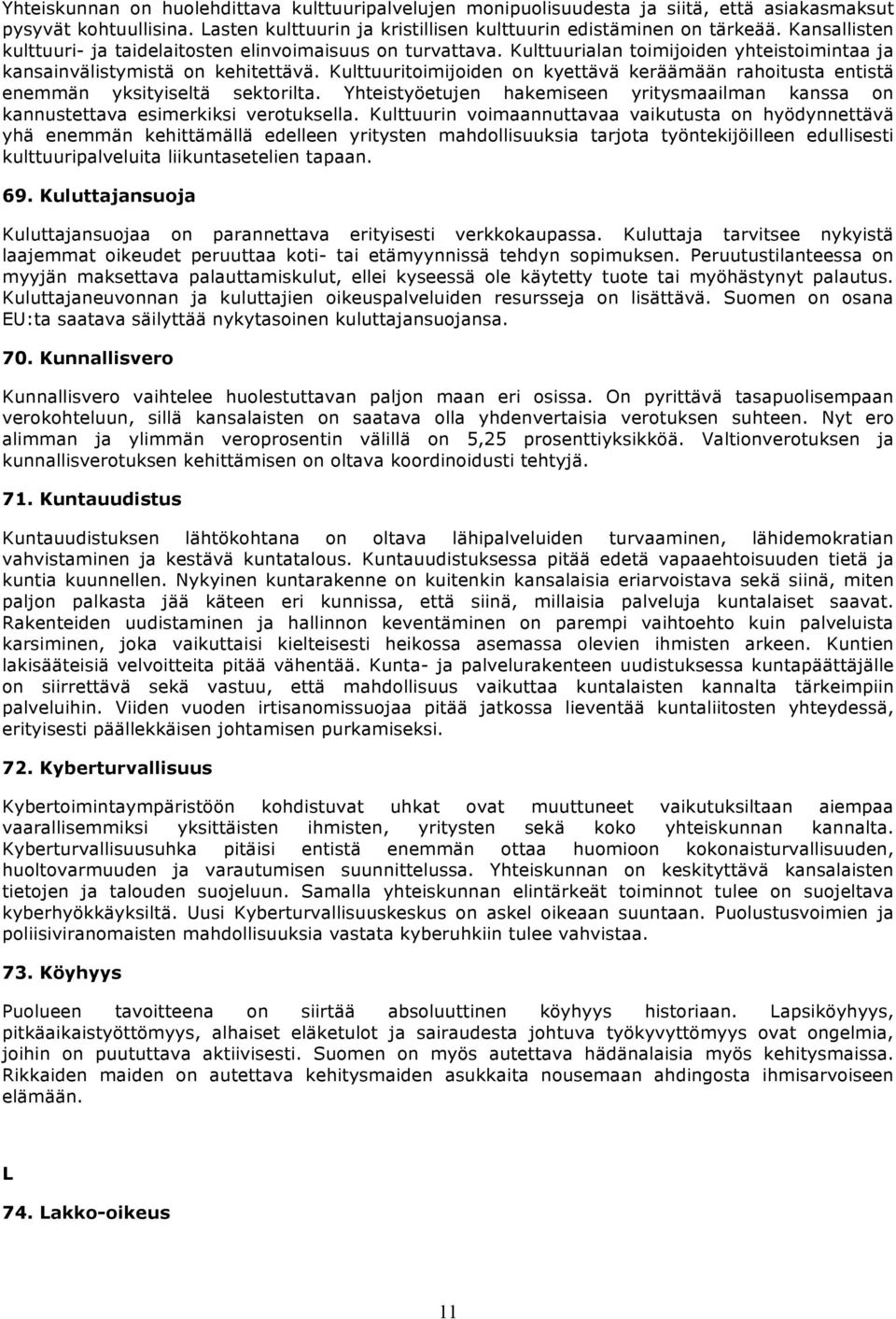 Kulttuuritoimijoiden on kyettävä keräämään rahoitusta entistä enemmän yksityiseltä sektorilta. Yhteistyöetujen hakemiseen yritysmaailman kanssa on kannustettava esimerkiksi verotuksella.