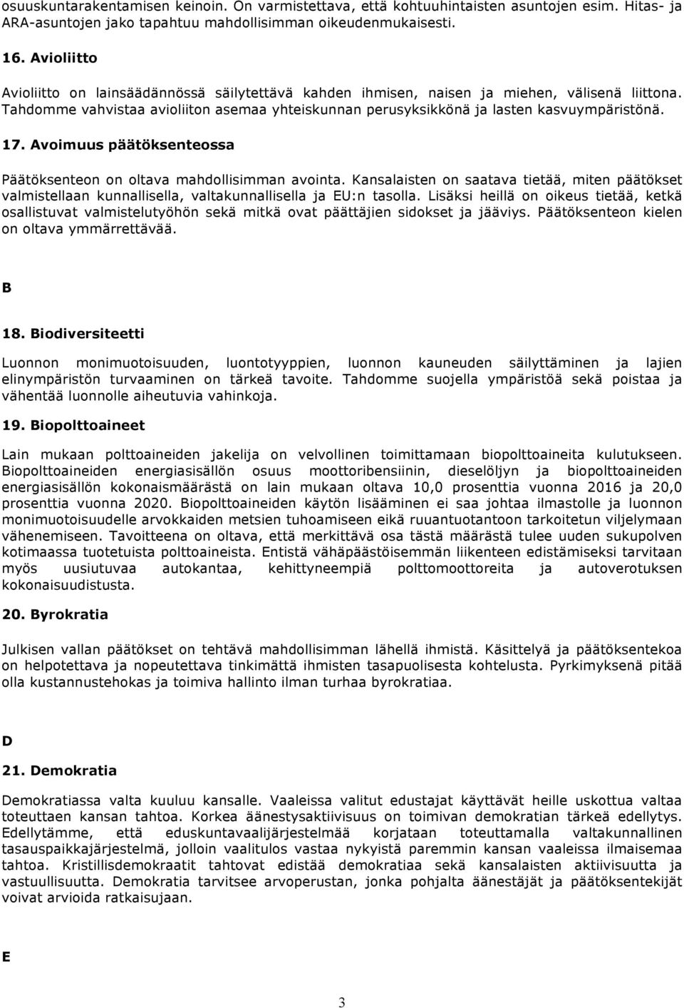 17. Avoimuus päätöksenteossa Päätöksenteon on oltava mahdollisimman avointa. Kansalaisten on saatava tietää, miten päätökset valmistellaan kunnallisella, valtakunnallisella ja EU:n tasolla.