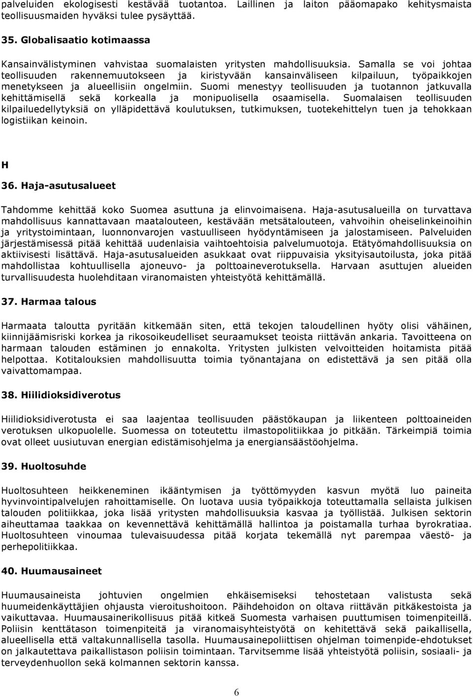 Samalla se voi johtaa teollisuuden rakennemuutokseen ja kiristyvään kansainväliseen kilpailuun, työpaikkojen menetykseen ja alueellisiin ongelmiin.