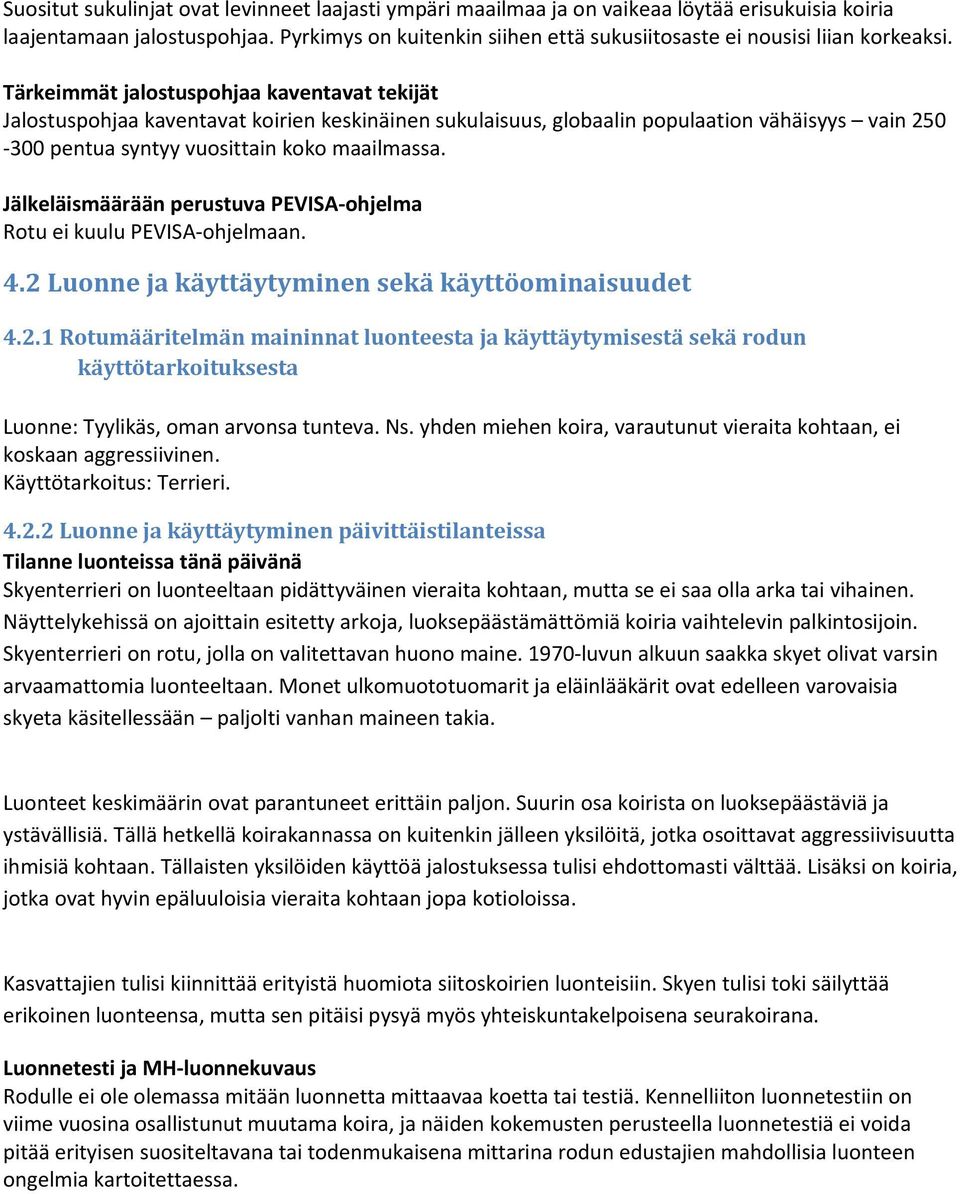 Tärkeimmät jalostuspohjaa kaventavat tekijät Jalostuspohjaa kaventavat koirien keskinäinen sukulaisuus, globaalin populaation vähäisyys vain 250-300 pentua syntyy vuosittain koko maailmassa.