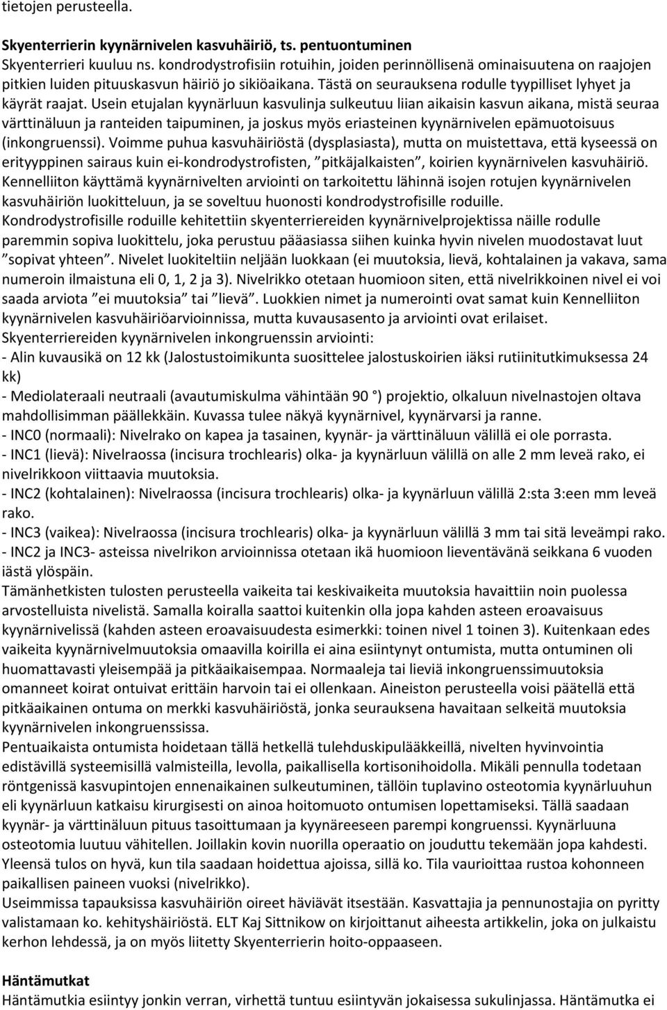 Usein etujalan kyynärluun kasvulinja sulkeutuu liian aikaisin kasvun aikana, mistä seuraa värttinäluun ja ranteiden taipuminen, ja joskus myös eriasteinen kyynärnivelen epämuotoisuus (inkongruenssi).