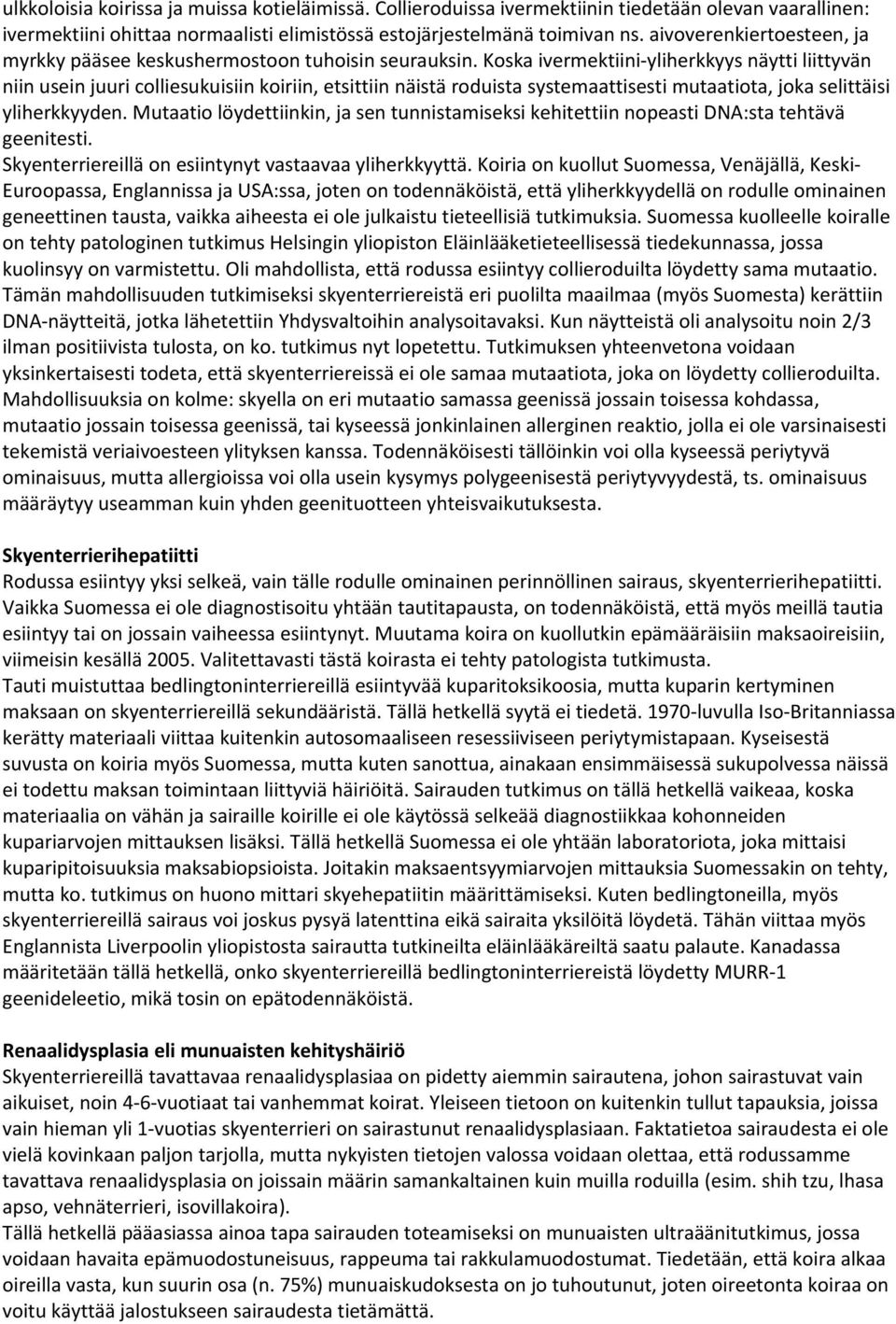 Koska ivermektiini-yliherkkyys näytti liittyvän niin usein juuri colliesukuisiin koiriin, etsittiin näistä roduista systemaattisesti mutaatiota, joka selittäisi yliherkkyyden.