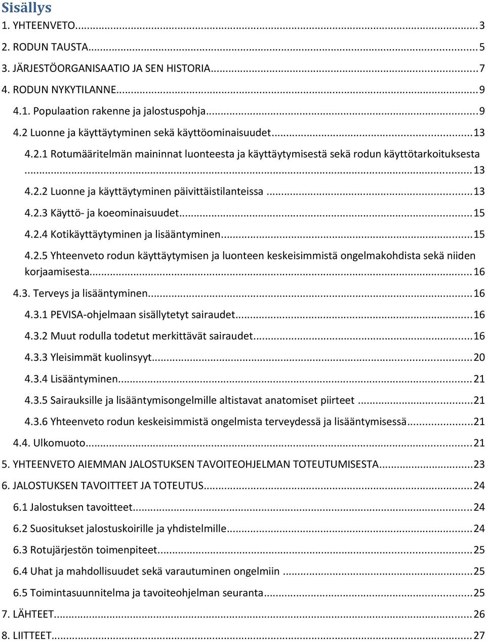 ..15 4.2.4 Kotikäyttäytyminen ja lisääntyminen...15 4.2.5 Yhteenveto rodun käyttäytymisen ja luonteen keskeisimmistä ongelmakohdista sekä niiden korjaamisesta...16 4.3.