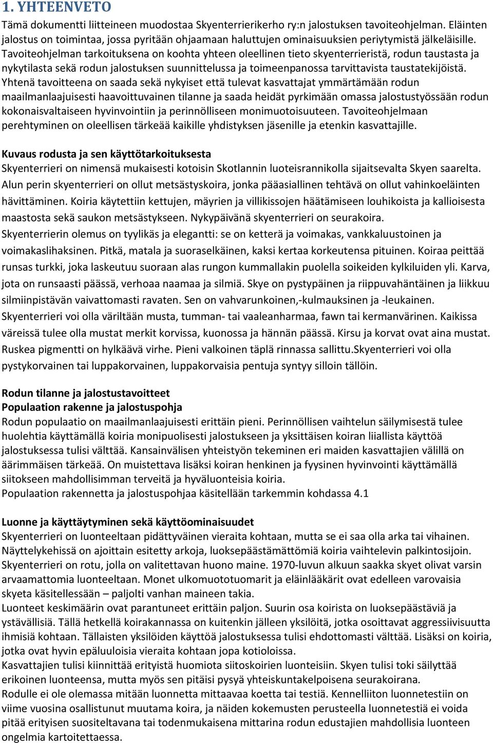 Tavoiteohjelman tarkoituksena on koohta yhteen oleellinen tieto skyenterrieristä, rodun taustasta ja nykytilasta sekä rodun jalostuksen suunnittelussa ja toimeenpanossa tarvittavista taustatekijöistä.