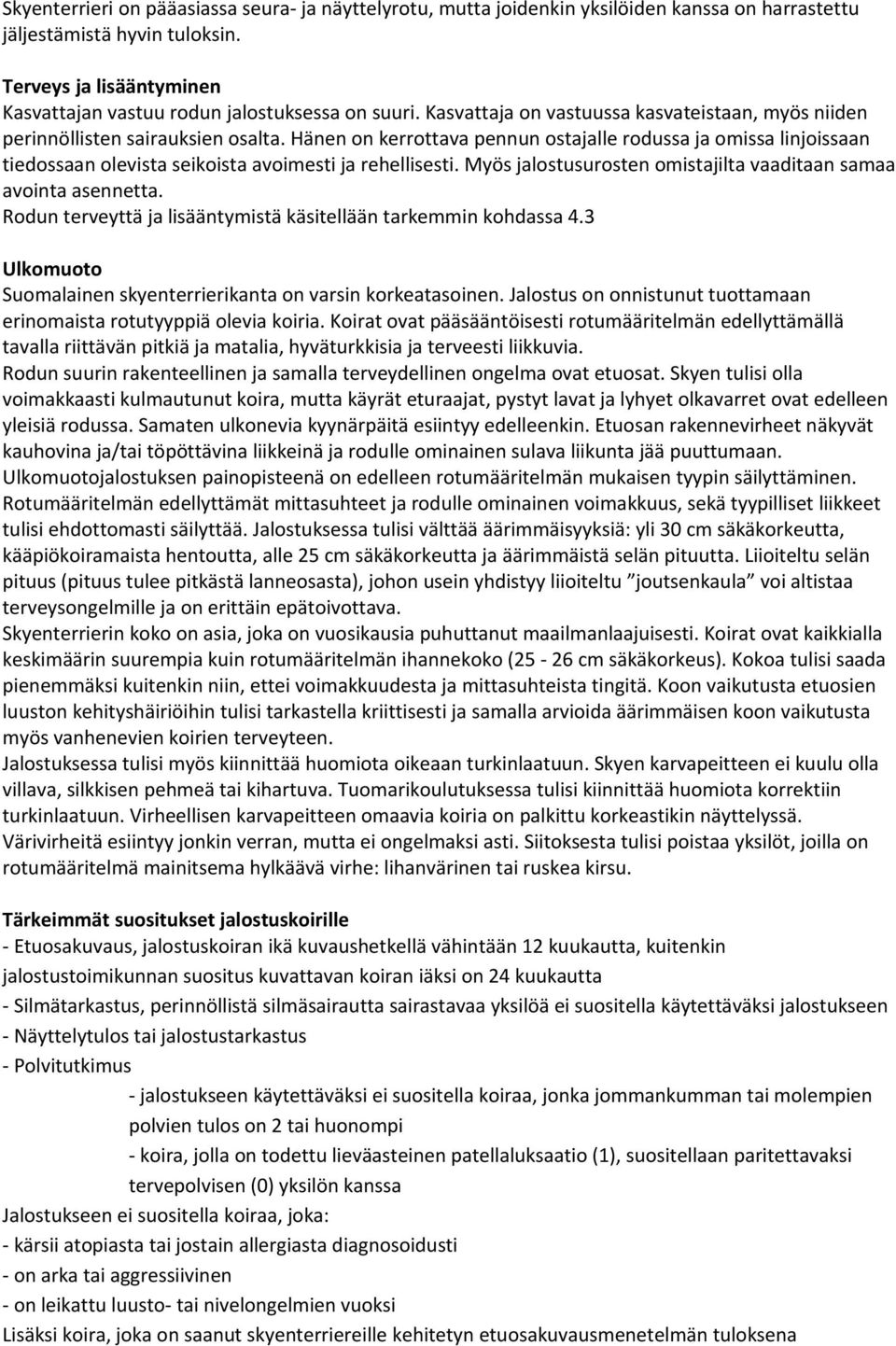 Hänen on kerrottava pennun ostajalle rodussa ja omissa linjoissaan tiedossaan olevista seikoista avoimesti ja rehellisesti. Myös jalostusurosten omistajilta vaaditaan samaa avointa asennetta.