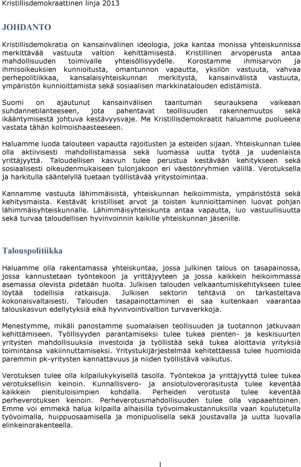 Korostamme ihmisarvon ja ihmisoikeuksien kunnioitusta, omantunnon vapautta, yksilön vastuuta, vahvaa perhepolitiikkaa, kansalaisyhteiskunnan merkitystä, kansainvälistä vastuuta, ympäristön