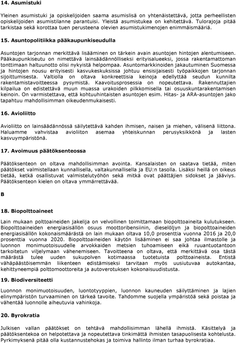 Asuntopolitiikka pääkaupunkiseudulla Asuntojen tarjonnan merkittävä lisääminen on tärkein avain asuntojen hintojen alentumiseen.