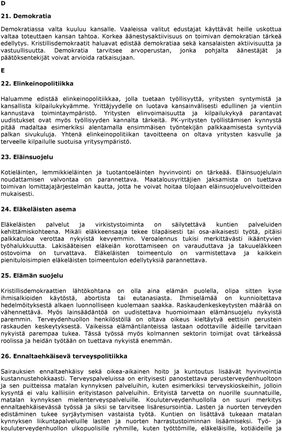 Demokratia tarvitsee arvoperustan, jonka pohjalta äänestäjät ja päätöksentekijät voivat arvioida ratkaisujaan. E 22.