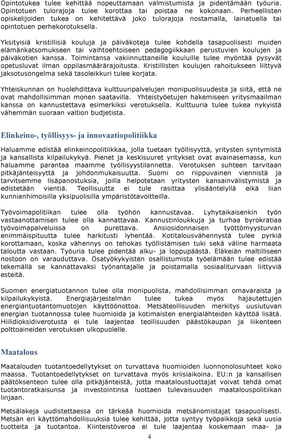 Yksityisiä kristillisiä kouluja ja päiväkoteja tulee kohdella tasapuolisesti muiden elämänkatsomukseen tai vaihtoehtoiseen pedagogiikkaan perustuvien koulujen ja päiväkotien kanssa.