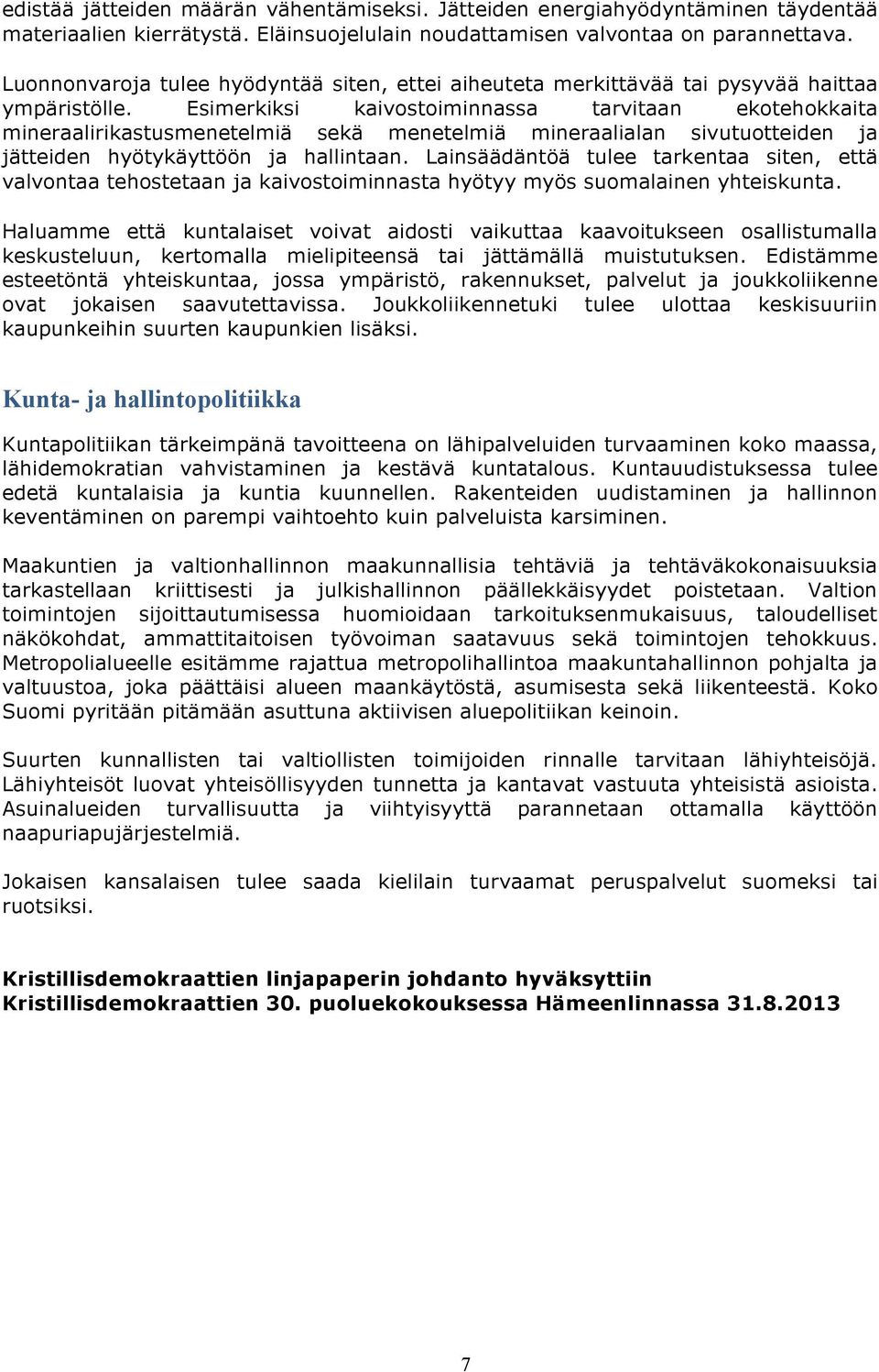 Esimerkiksi kaivostoiminnassa tarvitaan ekotehokkaita mineraalirikastusmenetelmiä sekä menetelmiä mineraalialan sivutuotteiden ja jätteiden hyötykäyttöön ja hallintaan.