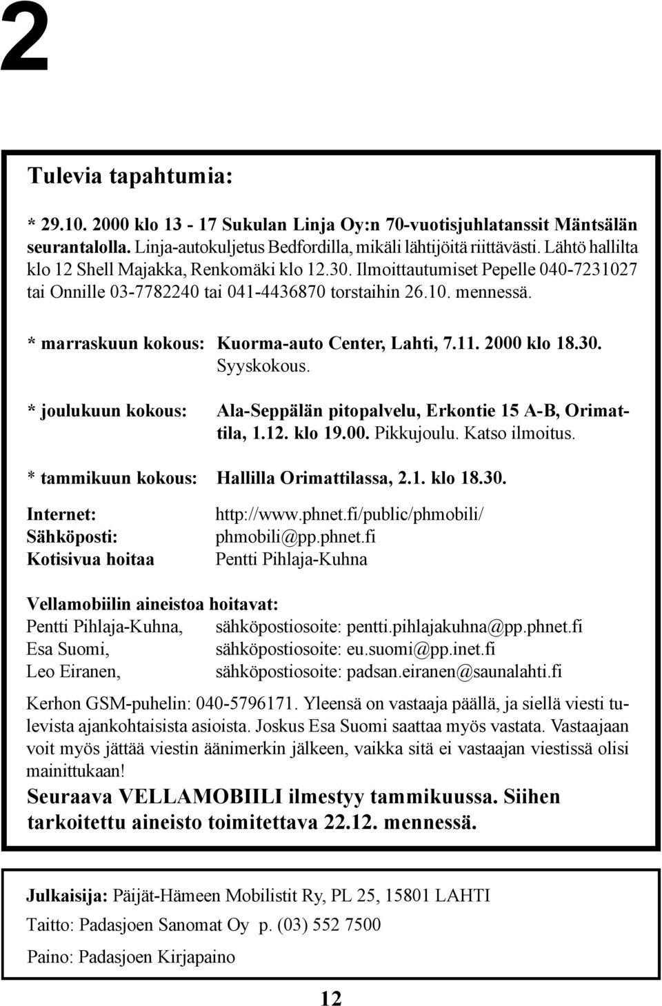 * marraskuun kokous: Kuorma-auto Center, Lahti, 7.11. 2000 klo 18.30. Syyskokous. * joulukuun kokous: Ala-Seppälän pitopalvelu, Erkontie 15 A-B, Orimattila, 1.12. klo 19.00. Pikkujoulu.