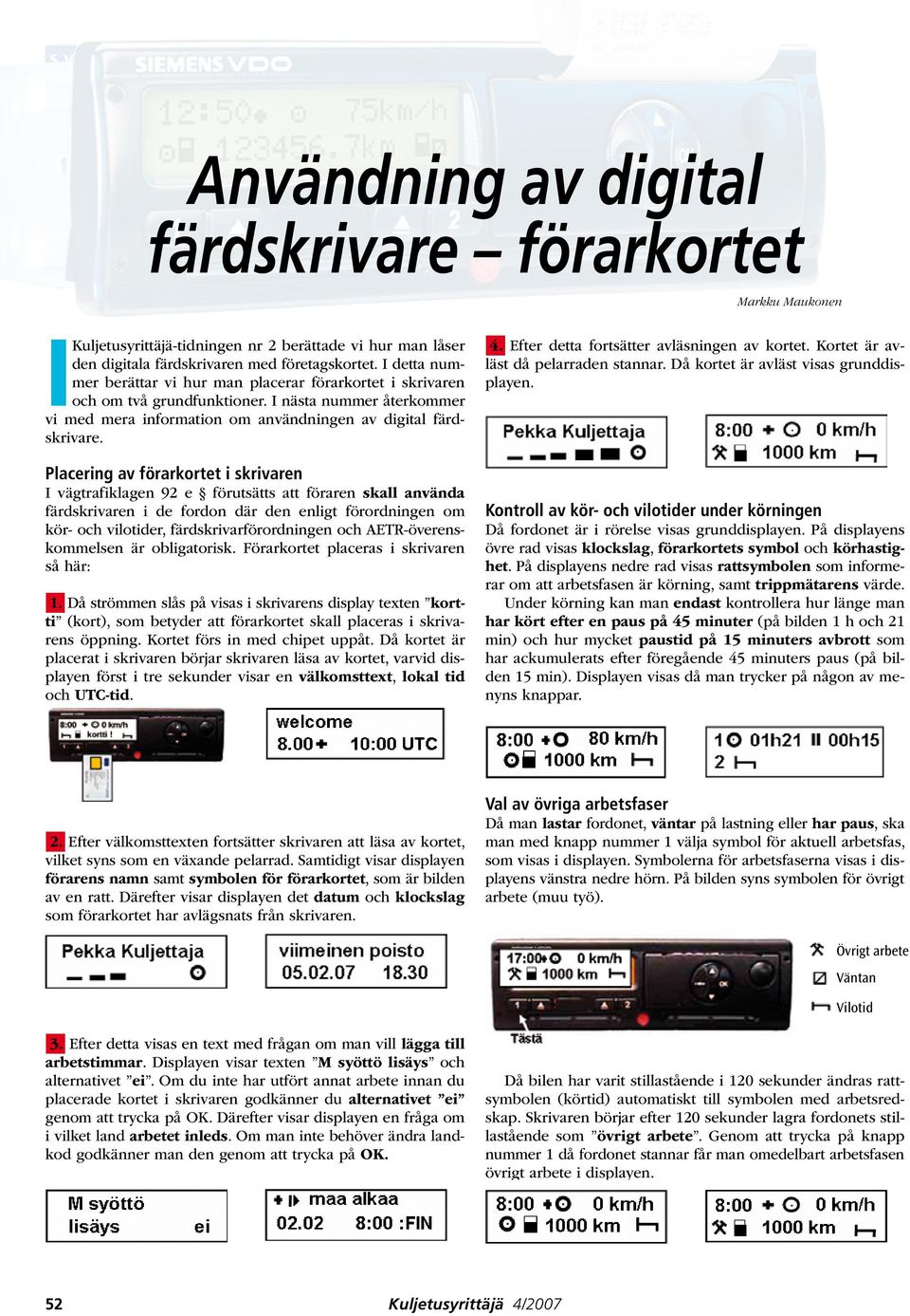 Placering av förarkortet i skrivaren I vägtrafiklagen 92 e förutsätts att föraren skall använda färdskrivaren i de fordon där den enligt förordningen om kör- och vilotider, färdskrivarförordningen