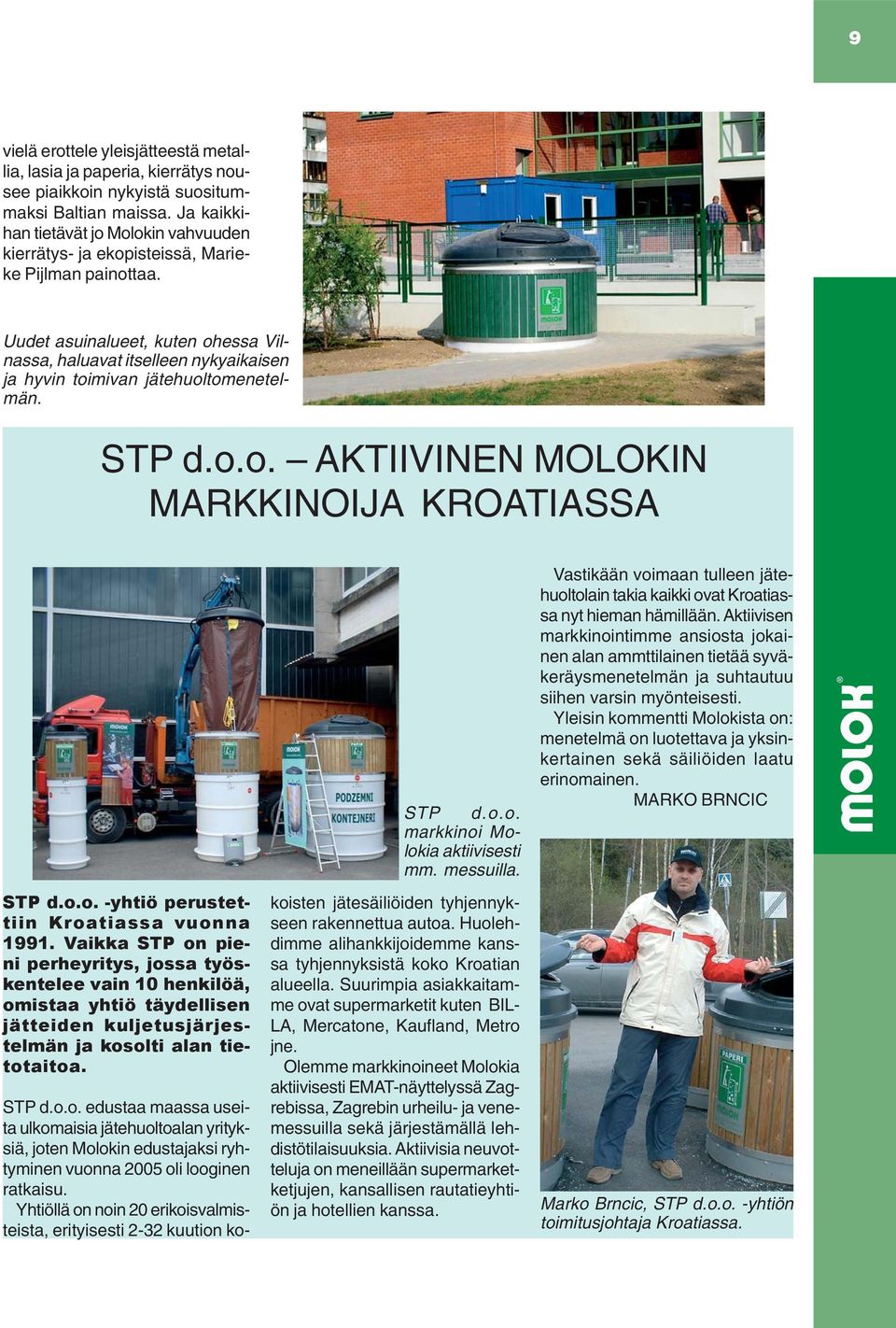Uudet asuinalueet, kuten ohessa Vilnassa, haluavat itselleen nykyaikaisen ja hyvin toimivan jätehuoltomenetelmän. STP d.o.o. AKTIIVINEN MOLOKIN MARKKINOIJA KROATIASSA STP d.o.o. -yhtiö perustettiin Kroatiassa vuonna 1991.