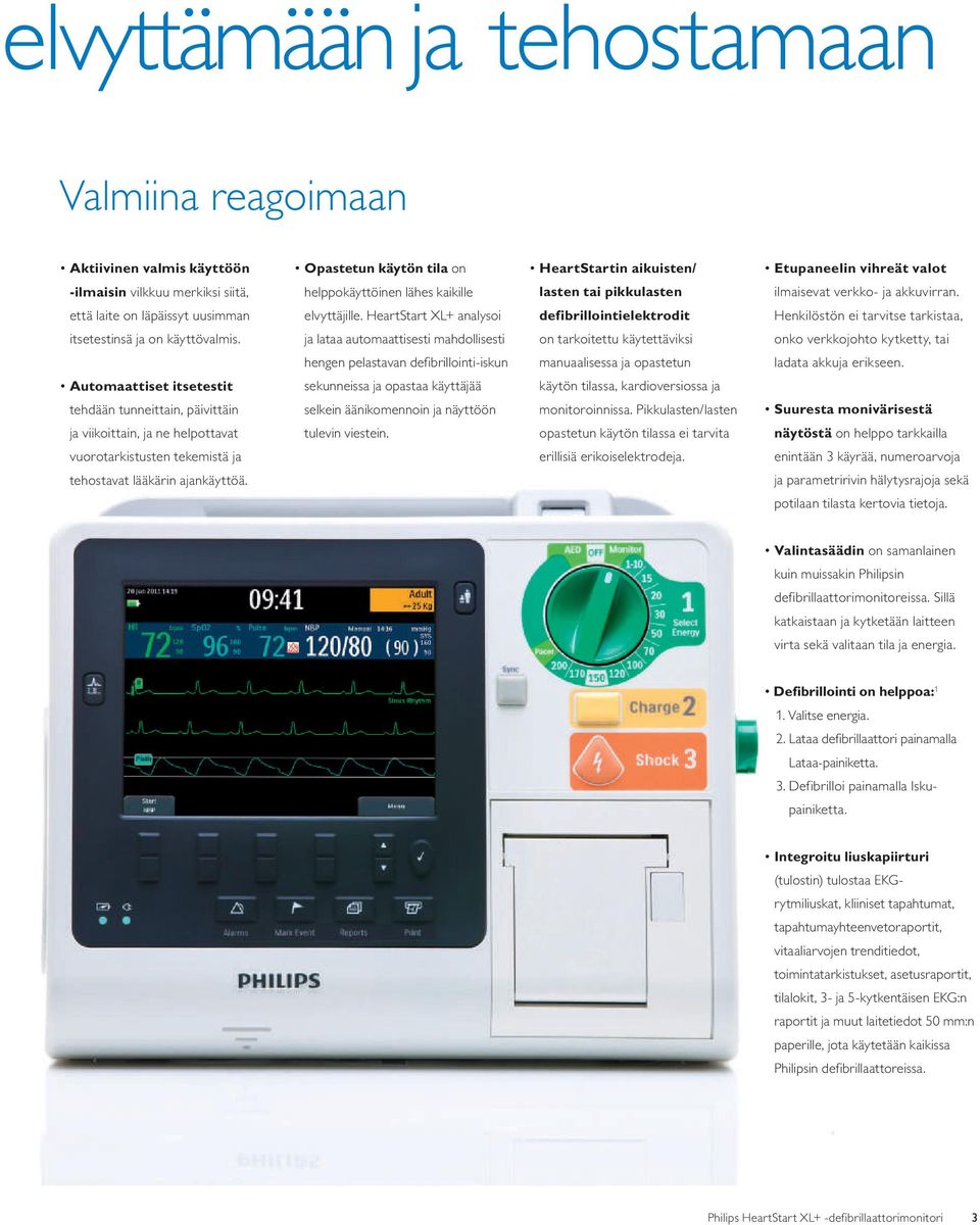 HeartStart XL+ analysoi defibrillointielektrodit Henkilöstön ei tarvitse tarkistaa, itsetestinsä ja on käyttövalmis.