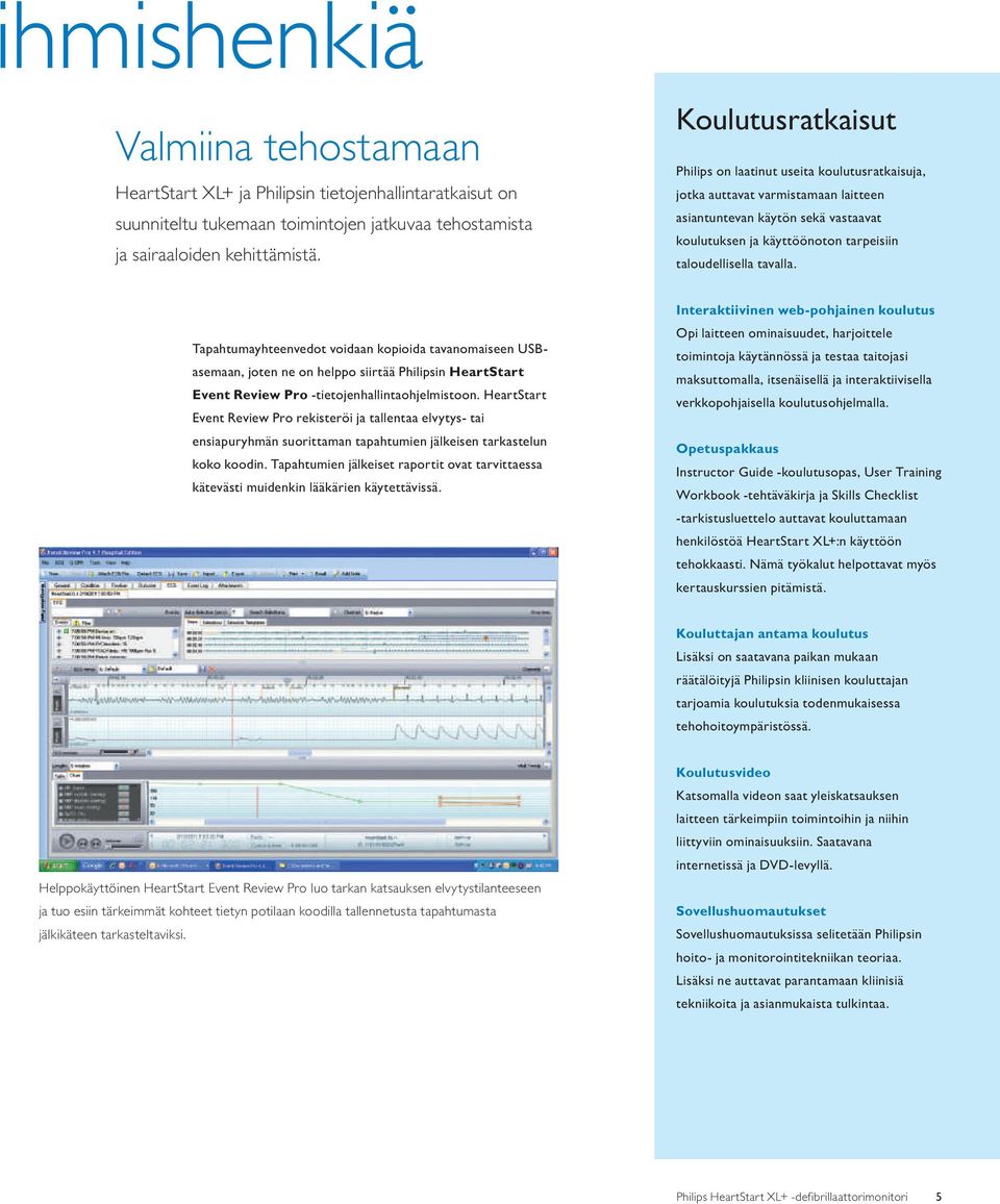 tavalla. Tapahtumayhteenvedot voidaan kopioida tavanomaiseen USBasemaan, joten ne on helppo siirtää Philipsin HeartStart Event Review Pro -tietojenhallintaohjelmistoon.
