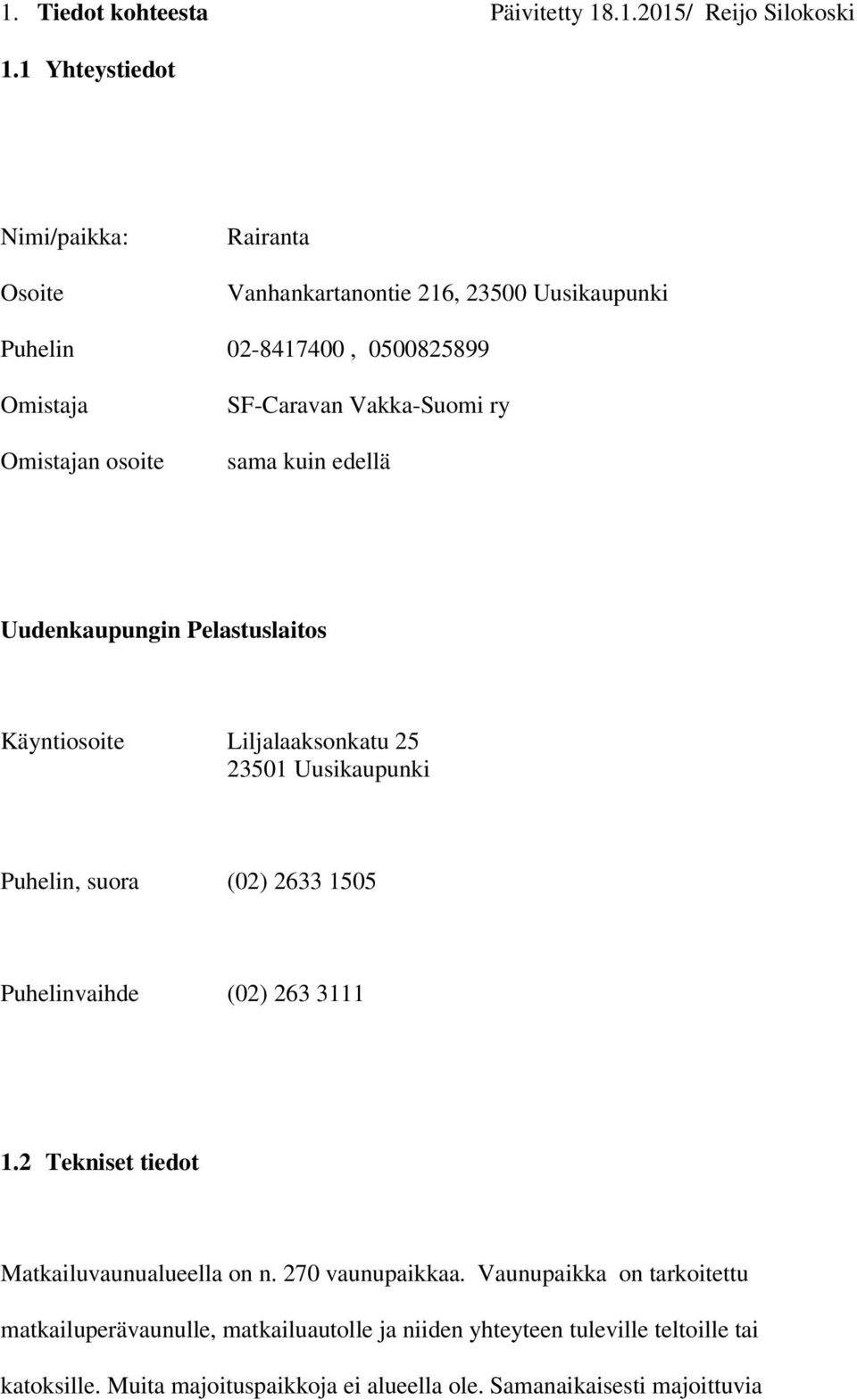 Vakka-Suomi ry sama kuin edellä Uudenkaupungin Pelastuslaitos Käyntiosoite Liljalaaksonkatu 25 23501 Uusikaupunki Puhelin, suora (02) 2633 1505 Puhelinvaihde