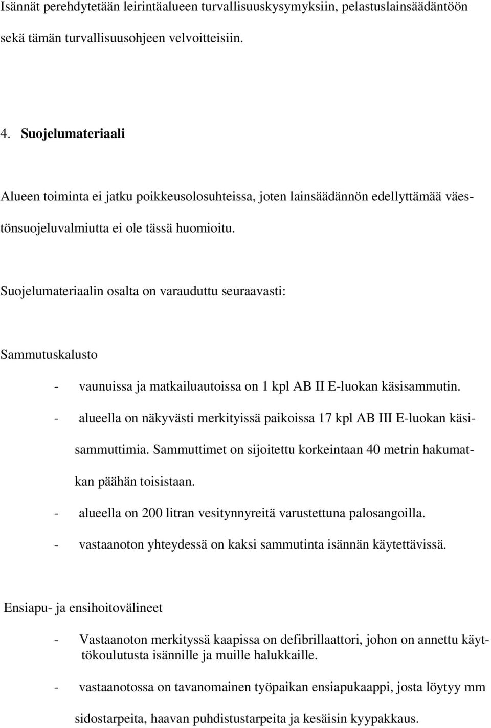 Suojelumateriaalin osalta on varauduttu seuraavasti: Sammutuskalusto - vaunuissa ja matkailuautoissa on 1 kpl AB II E-luokan käsisammutin.