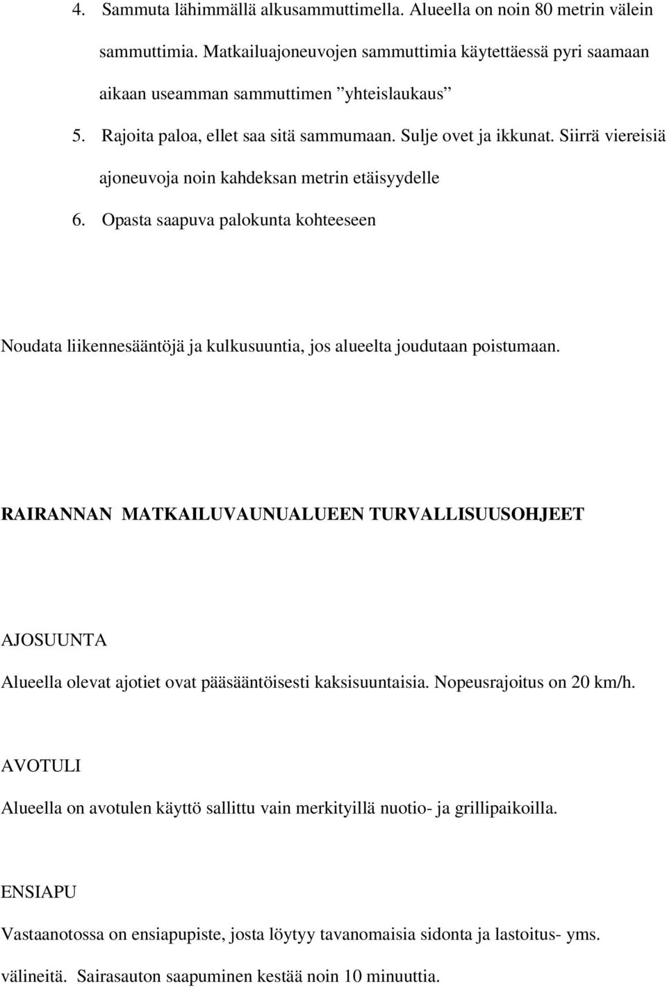 Opasta saapuva palokunta kohteeseen Noudata liikennesääntöjä ja kulkusuuntia, jos alueelta joudutaan poistumaan.